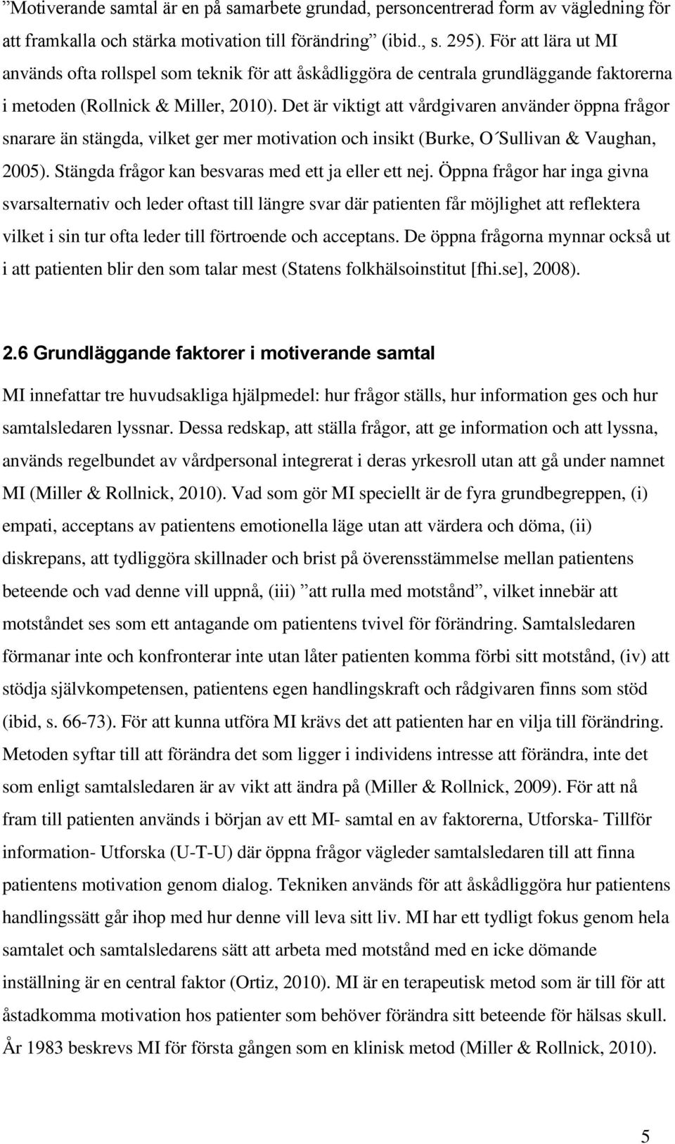Det är viktigt att vårdgivaren använder öppna frågor snarare än stängda, vilket ger mer motivation och insikt (Burke, O Sullivan & Vaughan, 2005). Stängda frågor kan besvaras med ett ja eller ett nej.