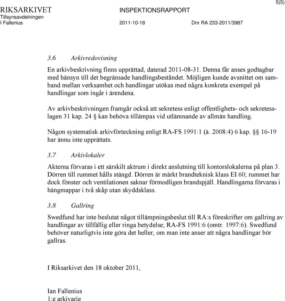 Av arkivbeskrivningen framgår också att sekretess enligt offentlighets- och sekretesslagen 31 kap. 24 kan behöva tillämpas vid utlämnande av allmän handling.