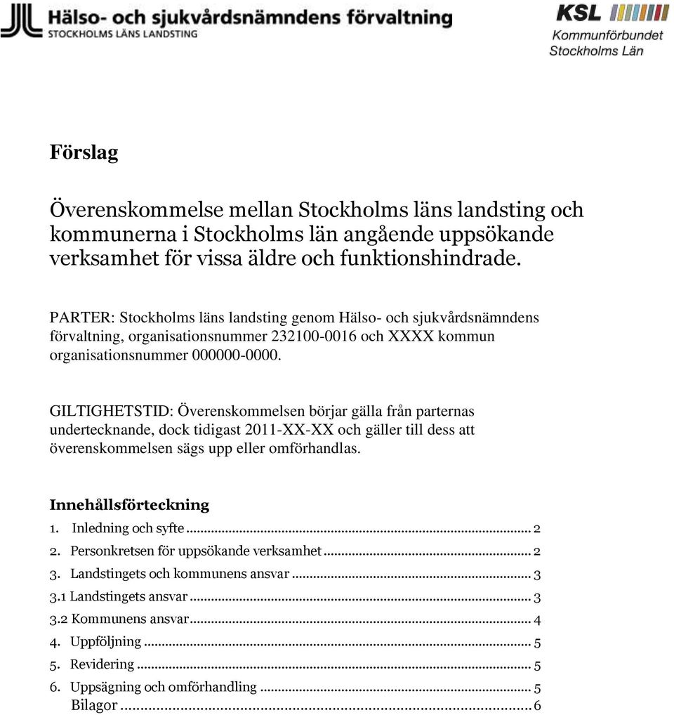 GILTIGHETSTID: Överenskommelsen börjar gälla från parternas undertecknande, dock tidigast 2011-XX-XX och gäller till dess att överenskommelsen sägs upp eller omförhandlas.