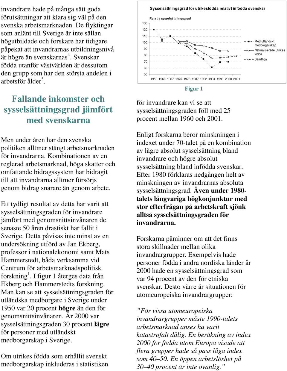 Svenskar födda utanför västvärlden är dessutom den grupp som har den största andelen i arbetsför ålder 5.