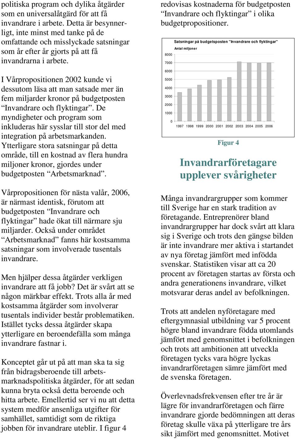 redovisas kostnaderna för budgetposten Invandrare och flyktingar i olika budgetpropositioner.