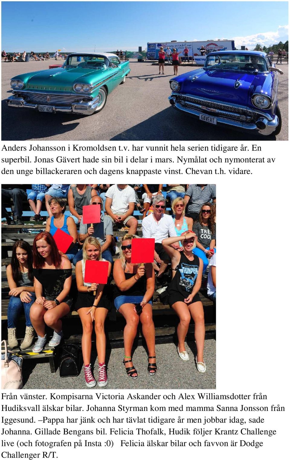 Kompisarna Victoria Askander och Alex Williamsdotter från Hudiksvall älskar bilar. Johanna Styrman kom med mamma Sanna Jonsson från Iggesund.