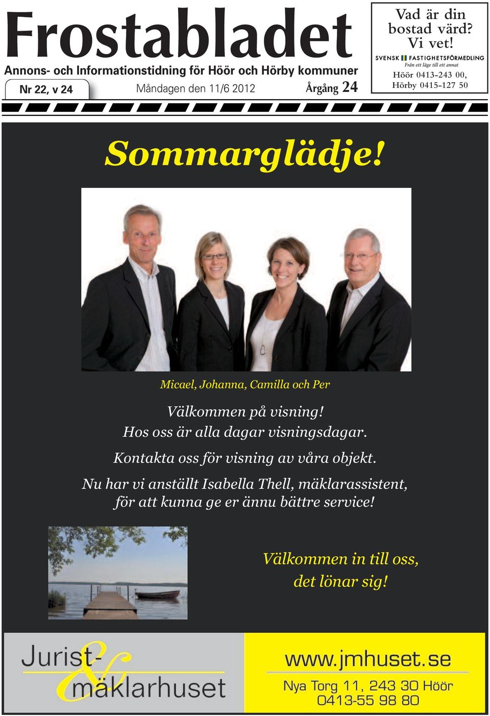 11/6 2012 Ågång 24 Höby 0415-127 50 Sommaglädje! Micael, Johanna, Camilla och Pe Välkommen på visning!