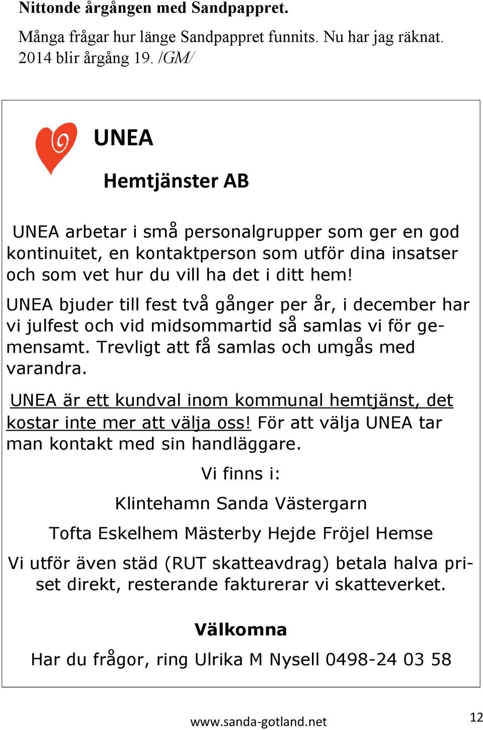 UNEA bjuder till fest två gånger per år, i december har vi julfest och vid midsommartid så samlas vi för gemensamt. Trevligt att få samlas och umgås med varandra.