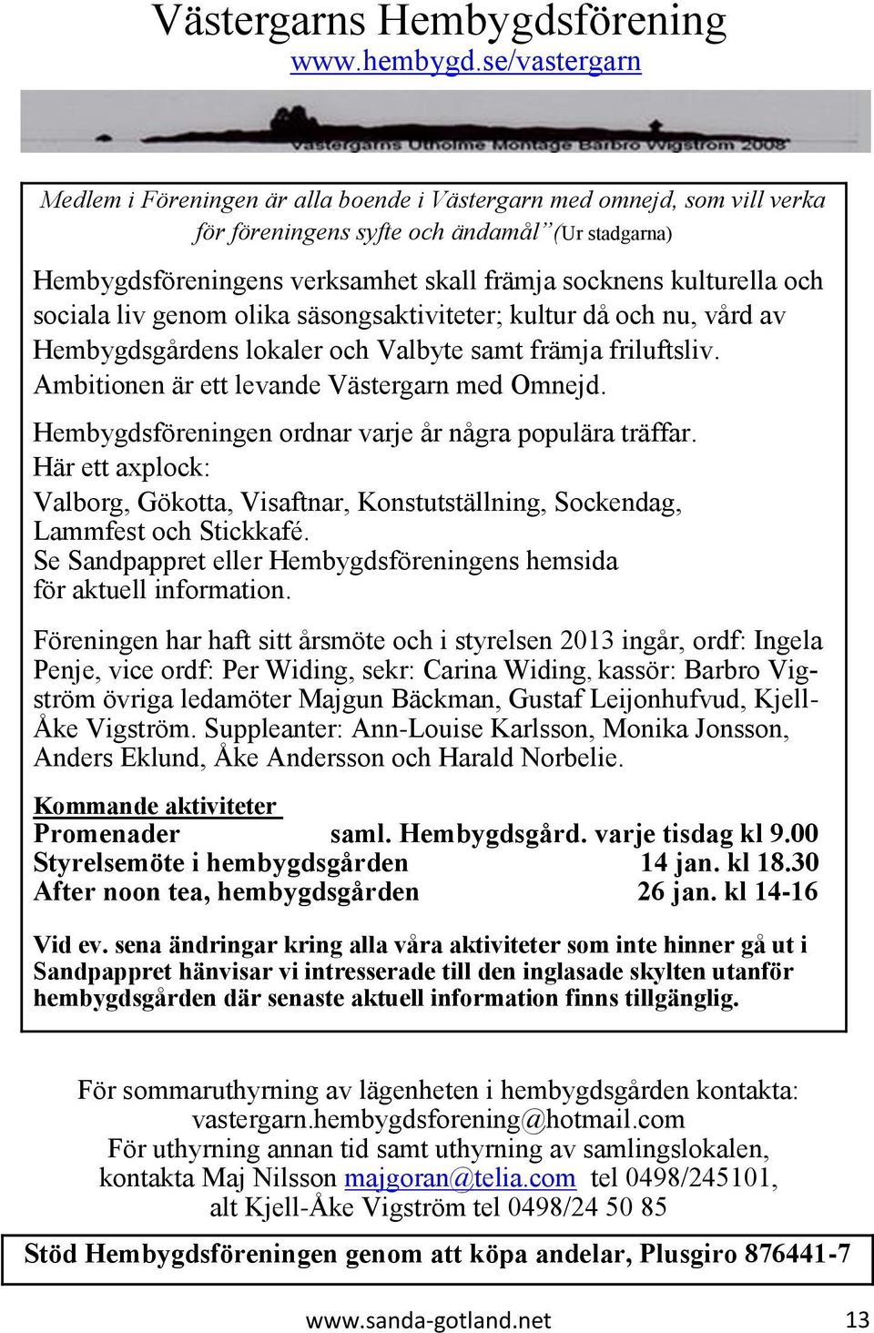 kulturella och sociala liv genom olika säsongsaktiviteter; kultur då och nu, vård av Hembygdsgårdens lokaler och Valbyte samt främja friluftsliv. Ambitionen är ett levande Västergarn med Omnejd.