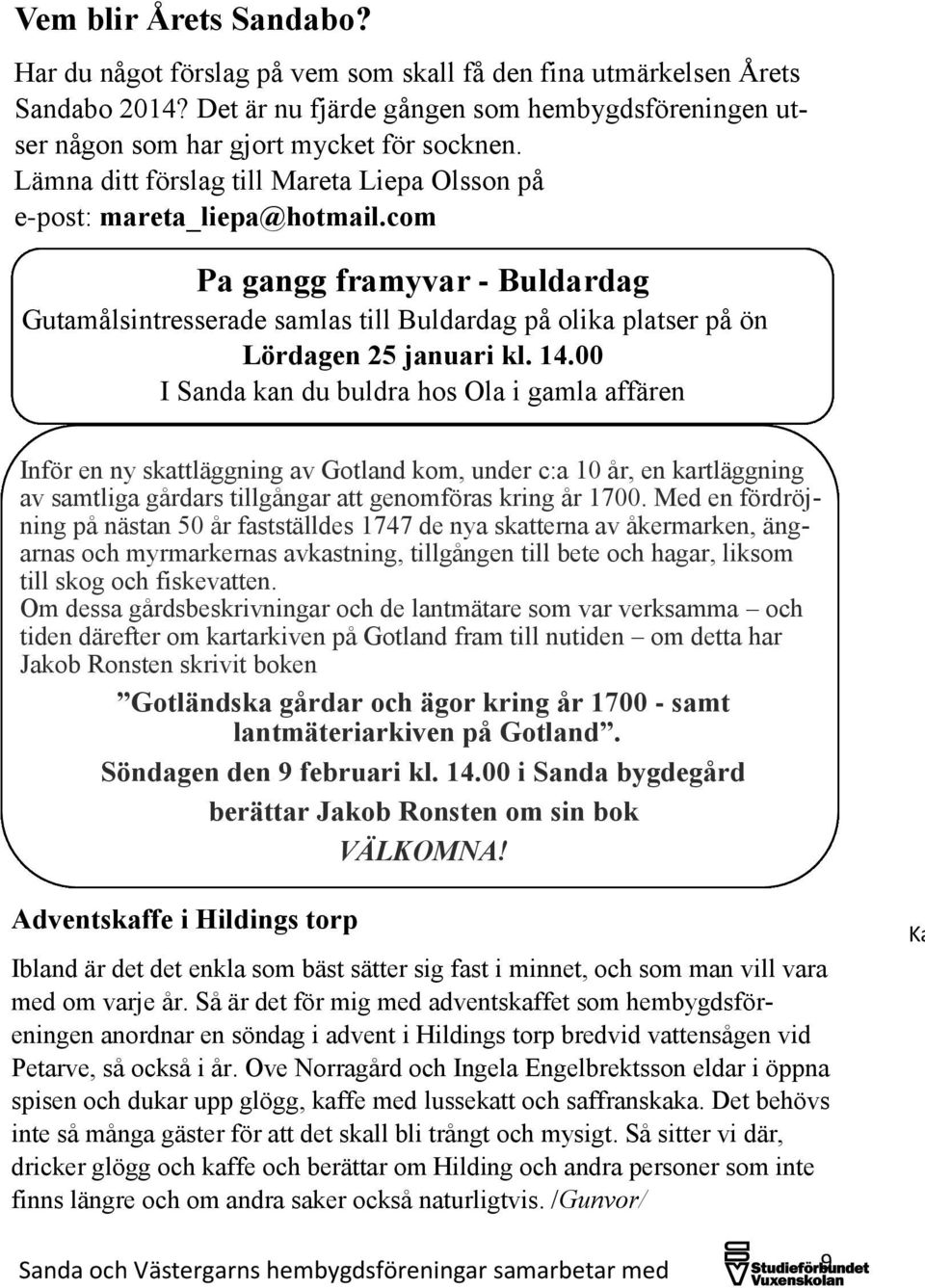 14.00 I Sanda kan du buldra hos Ola i gamla affären Inför en ny skattläggning av Gotland kom, under c:a 10 år, en kartläggning av samtliga gårdars tillgångar att genomföras kring år 1700.