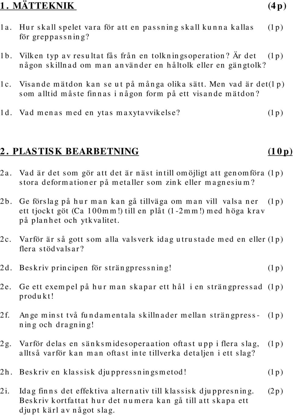 Men va d ä r det(1 p) s om a lltid m å s te fin n a s i n å gon form på ett vis a n de m ä tdon? 1d. Va d m en a s m ed en yta s m a xyta vvikels e? (1p) 2. PLASTISK BEARBETNING (1 0 p) 2a.