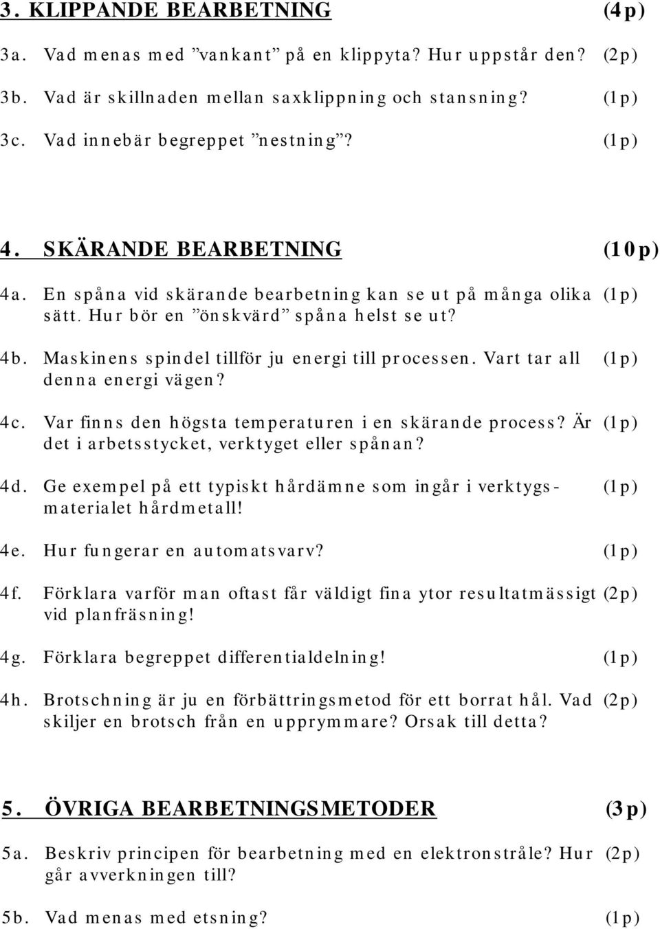 Hu r bör en ön s kvä rd s på n a h els t s e u t? 4b. Ma s kin en s s pin del tillför ju en ergi till pr oces s en. Va rt ta r a ll (1 p) den n a en ergi vä gen? 4c.