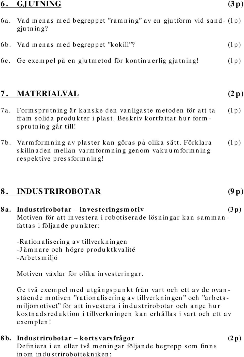 Form s pru tn in g ä r ka n s ke den va n liga s te m etoden för a tt ta (1 p) fra m s olida produ kter i pla s t. Bes kriv kortfa tta t h u r form - s pru tn in g gå r till! 7b.