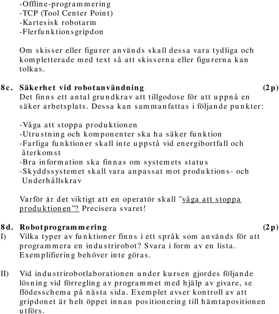 Säke rhet vid robotanvändning (2 p) Det fin n s ett a n ta l gru n dkra v a tt tillgodos e för a tt u ppn å en s ä ker a rbets pla ts.