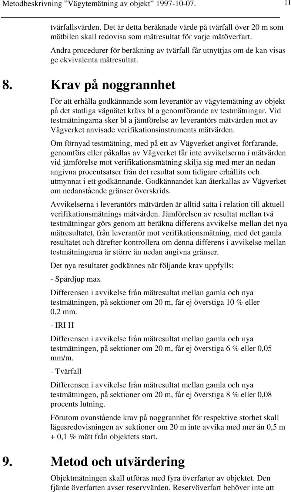 Krav på noggrannhet För att erhålla godkännande som leverantör av vägytemätning av objekt på det statliga vägnätet krävs bl a genomförande av testmätningar.