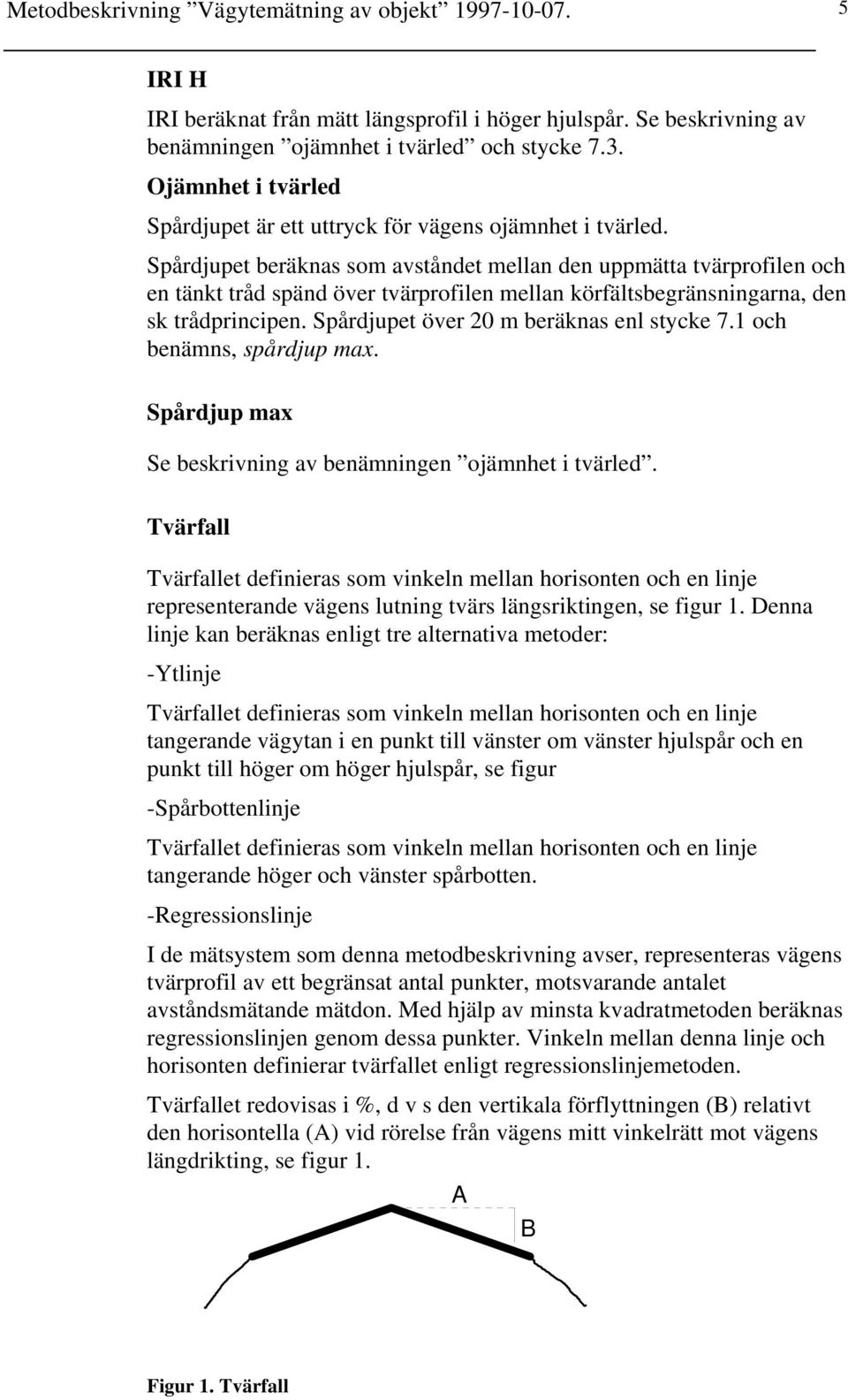 Spårdjupet beräknas som avståndet mellan den uppmätta tvärprofilen och en tänkt tråd spänd över tvärprofilen mellan körfältsbegränsningarna, den sk trådprincipen.