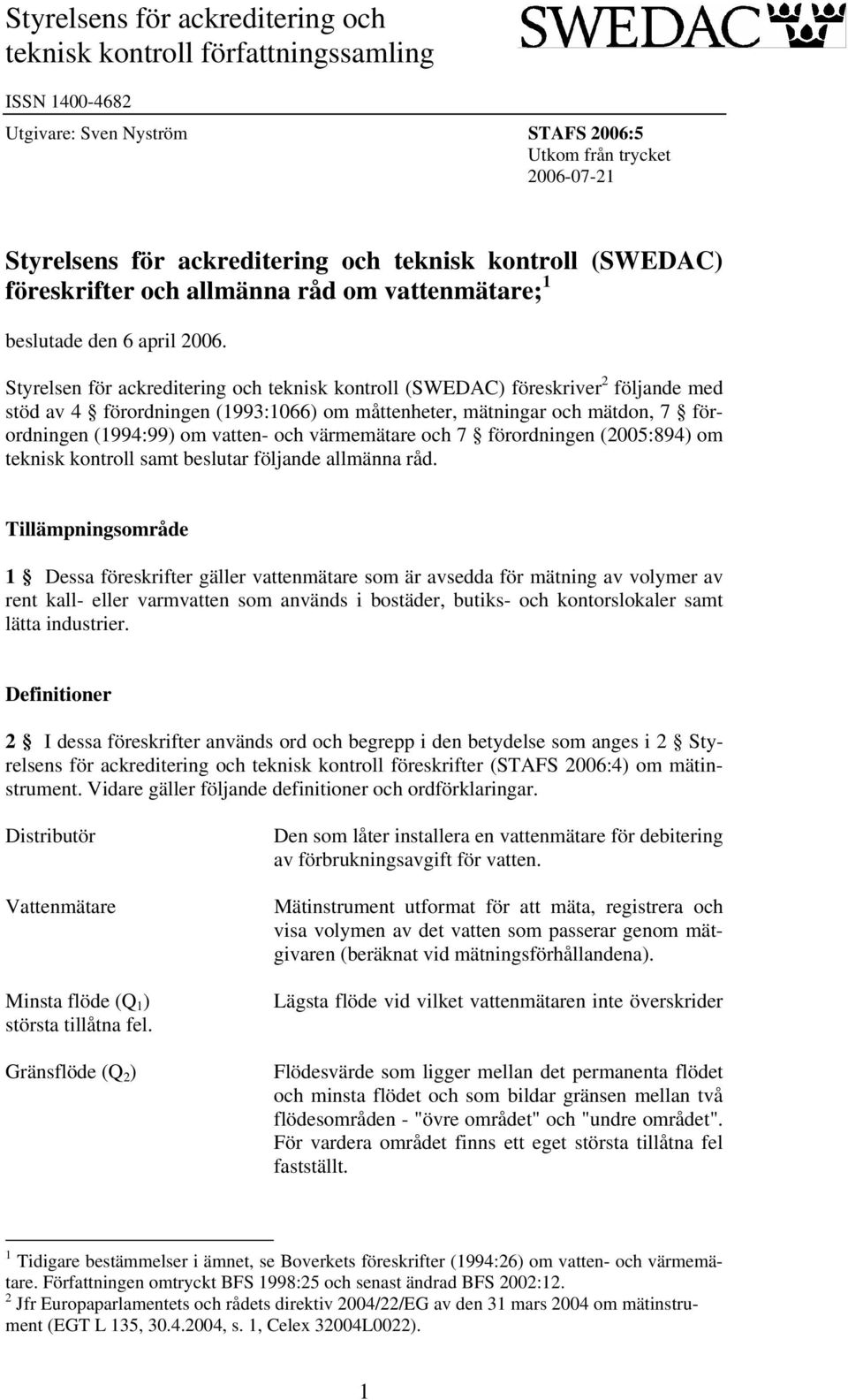 Styrelsen för ackreditering och teknisk kontroll (SWEDAC) föreskriver 2 följande med stöd av 4 förordningen (1993:1066) om måttenheter, mätningar och mätdon, 7 förordningen (1994:99) om vatten- och