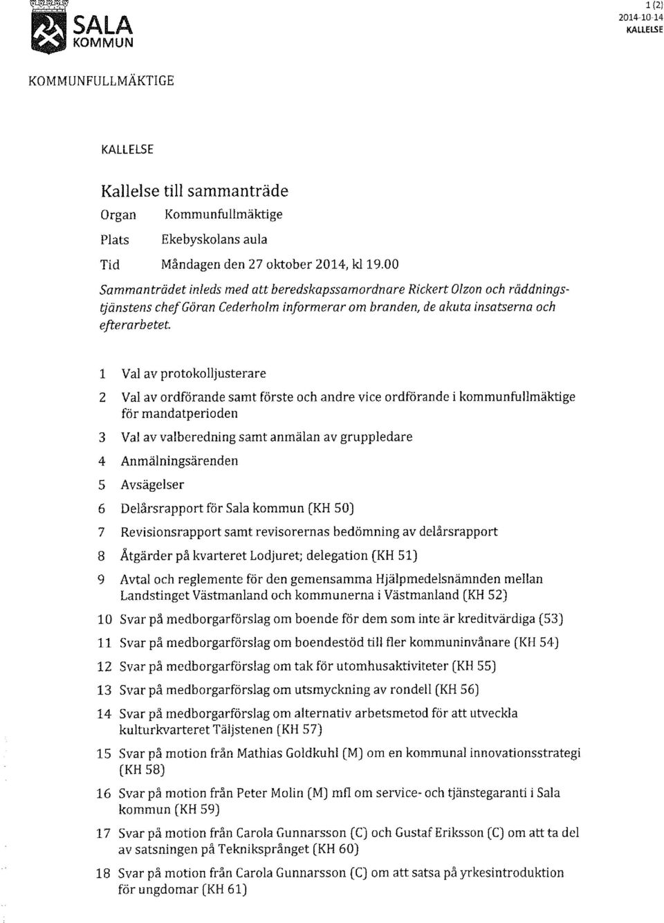 1 Val av protokolljusterare 2 Val av ordförande samt förste och andre vice ordförande i kommunfullmäktige för mandatperioden 3 Val av valberedning samt anmälan av gruppledare 4 Anmälningsärenden 5