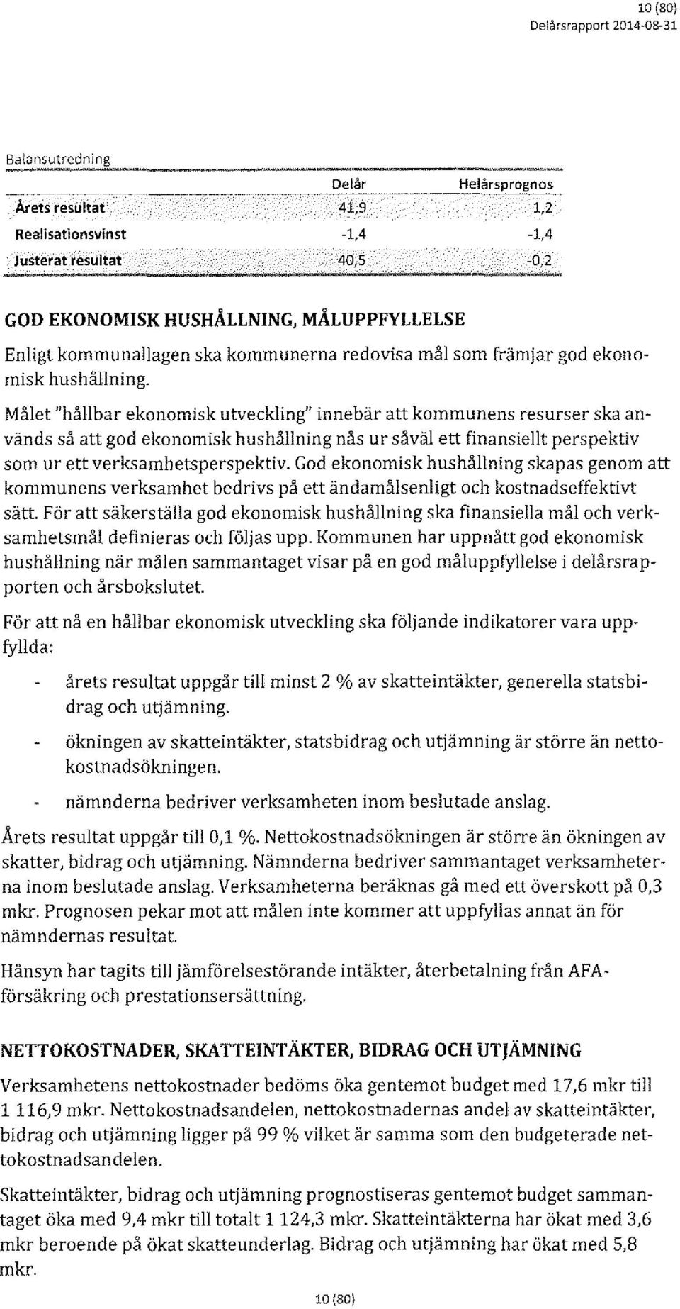 .._,_~~~~,~rsprognos Arets resultat 41,9 1,2 Realisationsvinst -la -la Justerat resultat -0,2 GOD EKONOMISK HUSHÅLLNING, MÅLUPPFYLLELSE Enligt kommunallagen ska kommunerna redovisa mål som främjar