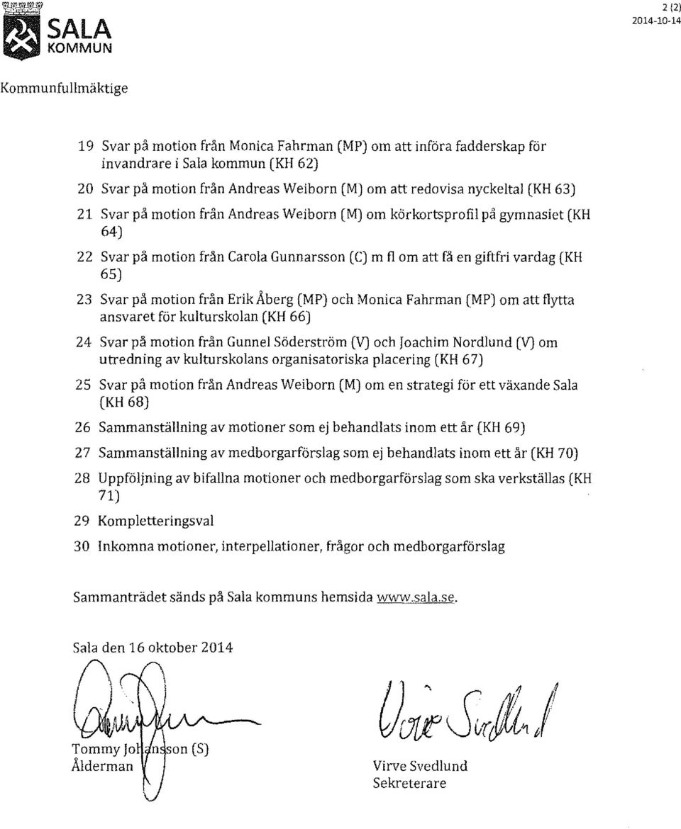 motion från Erik Åberg (MP) och Monica Fahrman (MP) om att flytta ansvaret för kulturskolan (KH 66) 24 Svar på motion från Gunnel Söderström (V) och Joachim Nordlund (V) om utredning av kulturskolans