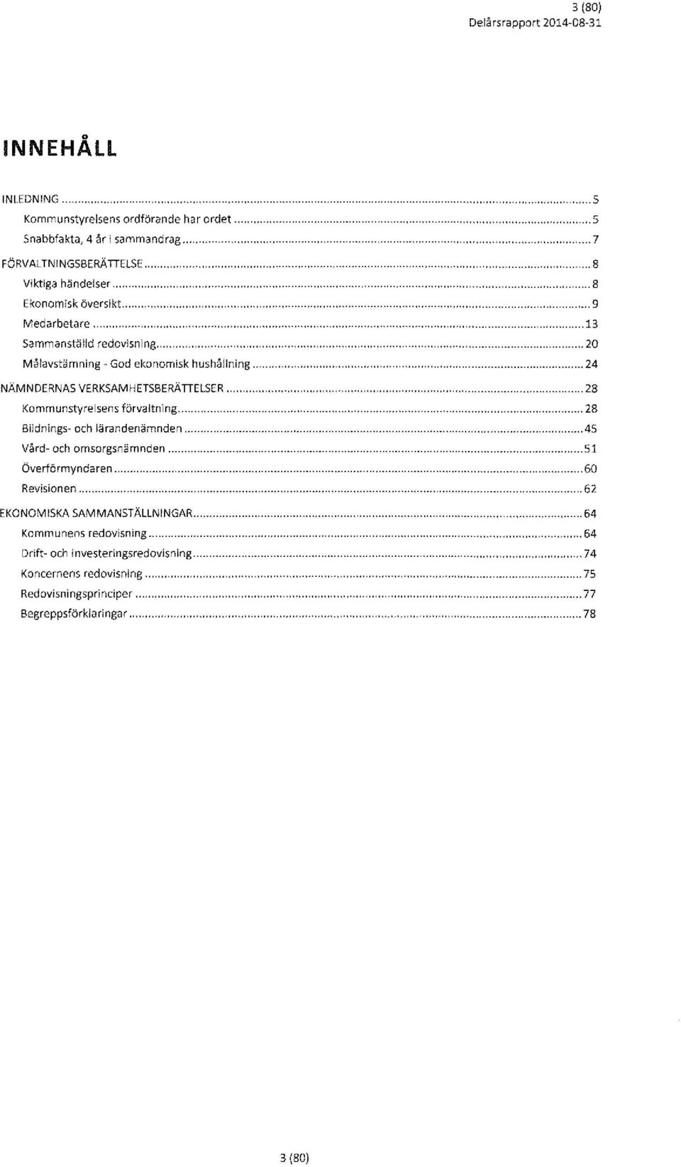 ... 24 NÄMNDERNAS VERKSAMHETSBERÄTTELSER. Kommunstyrelsens förvaltning..... 28.... 28 Bildnings- och lärandenämnden... 45 Vård- och omsorgsnämnden..... 51 Överförmyndaren.