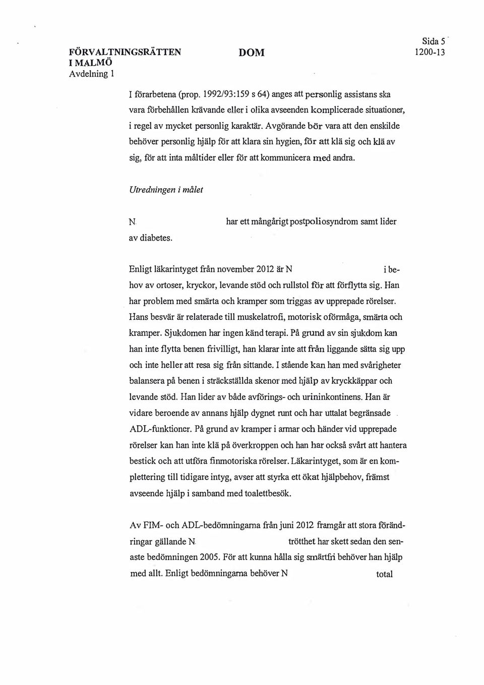 Avgörande bör vara att den enskilde behöver personlig hjälp ror att klara sin hygien, för att klä sig och klä av sig, för att inta måltider eller för att kommunicera med andra.