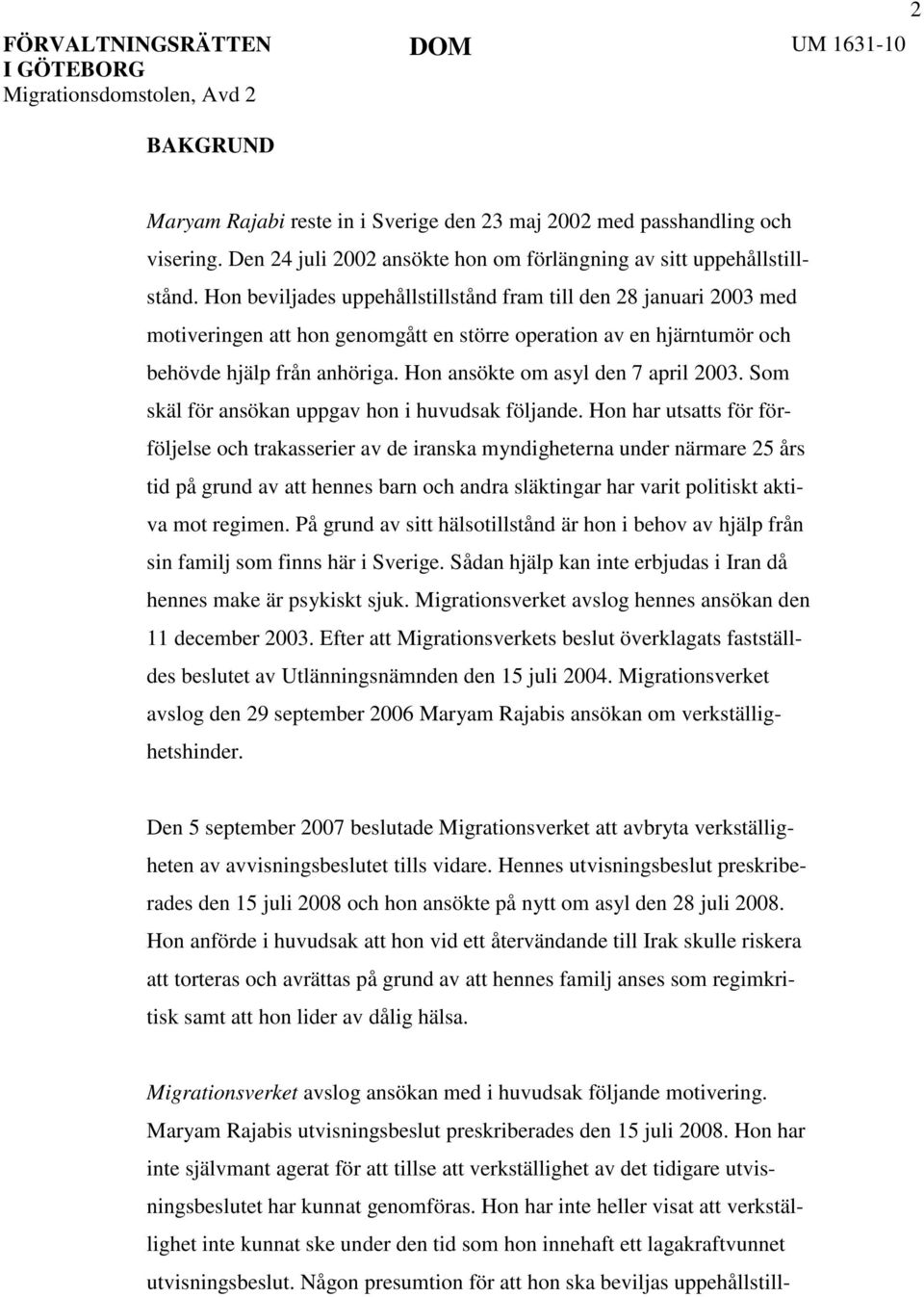 Hon ansökte om asyl den 7 april 2003. Som skäl för ansökan uppgav hon i huvudsak följande.