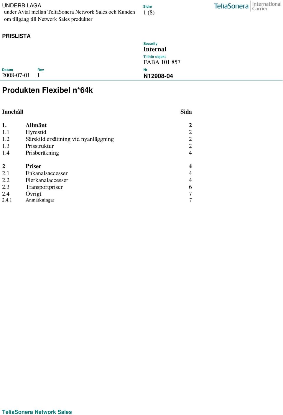 3 Prisstruktur 2 1.4 Prisberäkning 4 2 Priser 4 2.1 Enkanalsaccesser 4 2.