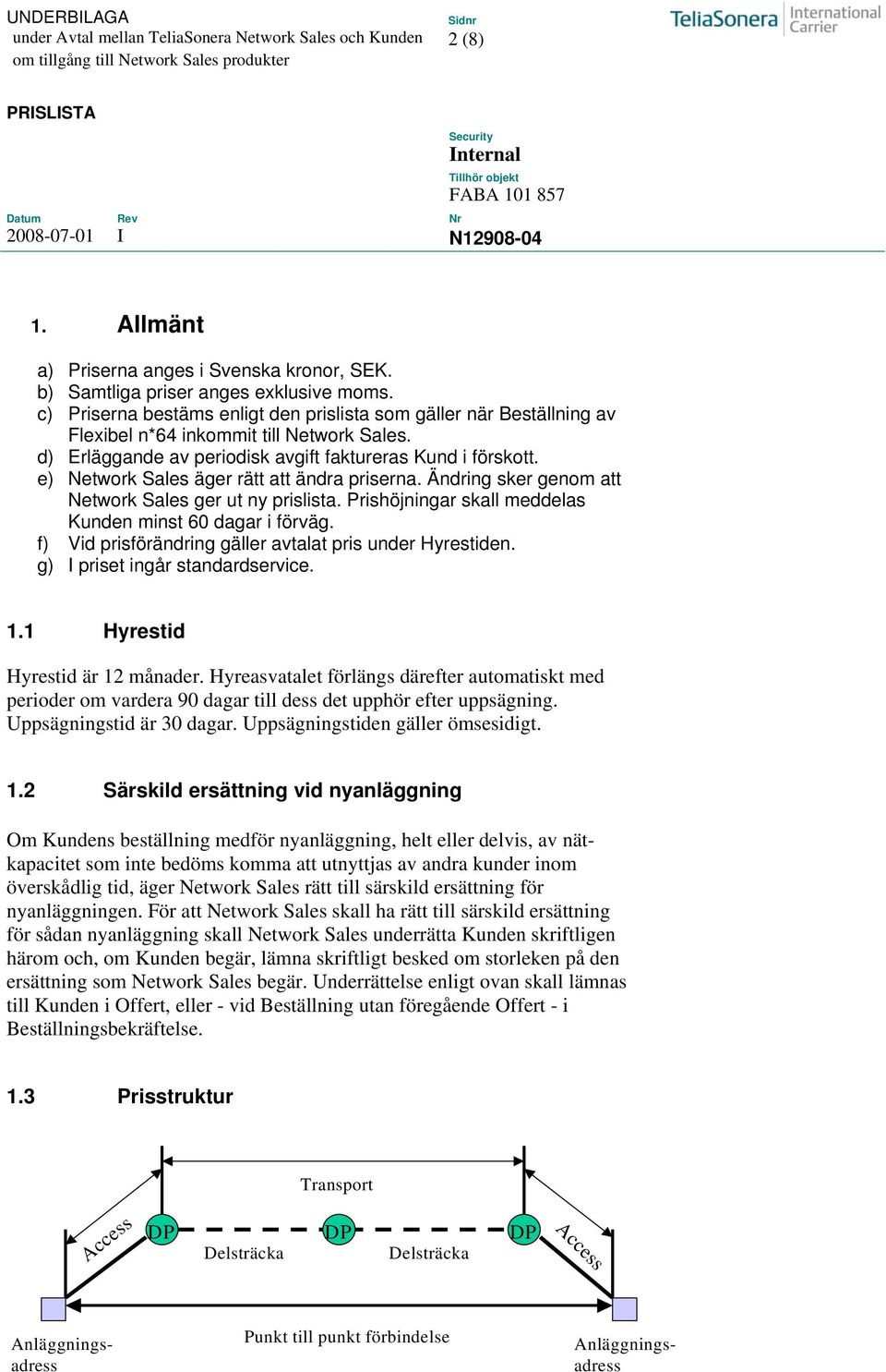 e) Network Sales äger rätt att ändra priserna. Ändring sker genom att Network Sales ger ut ny prislista. Prishöjningar skall meddelas Kunden minst 60 dagar i förväg.