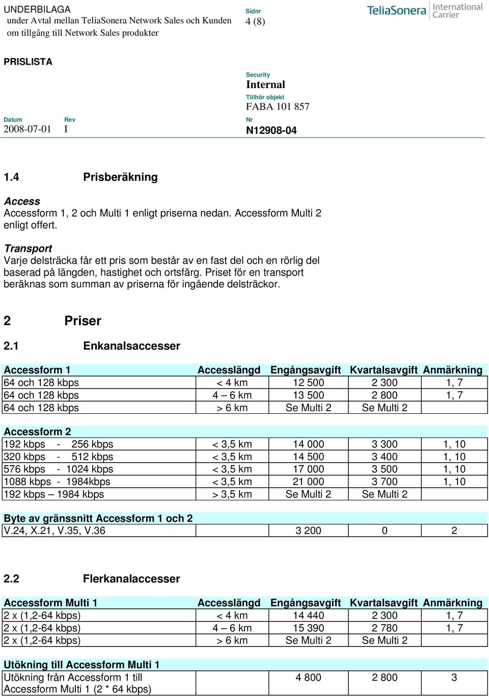 Priset för en transport beräknas som summan av priserna för ingående delsträckor. 2 Priser 2.