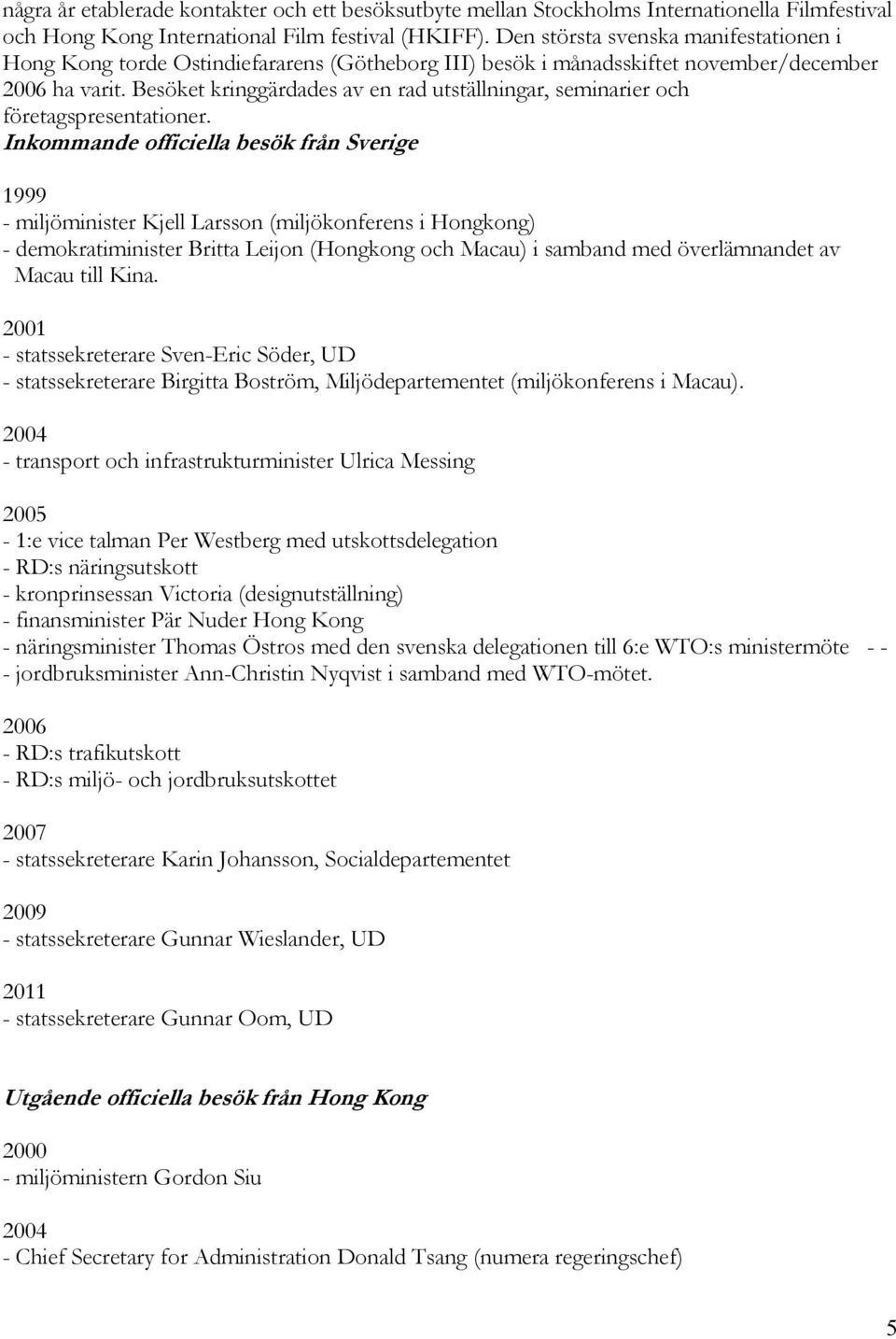 Besöket kringgärdades av en rad utställningar, seminarier och företagspresentationer.