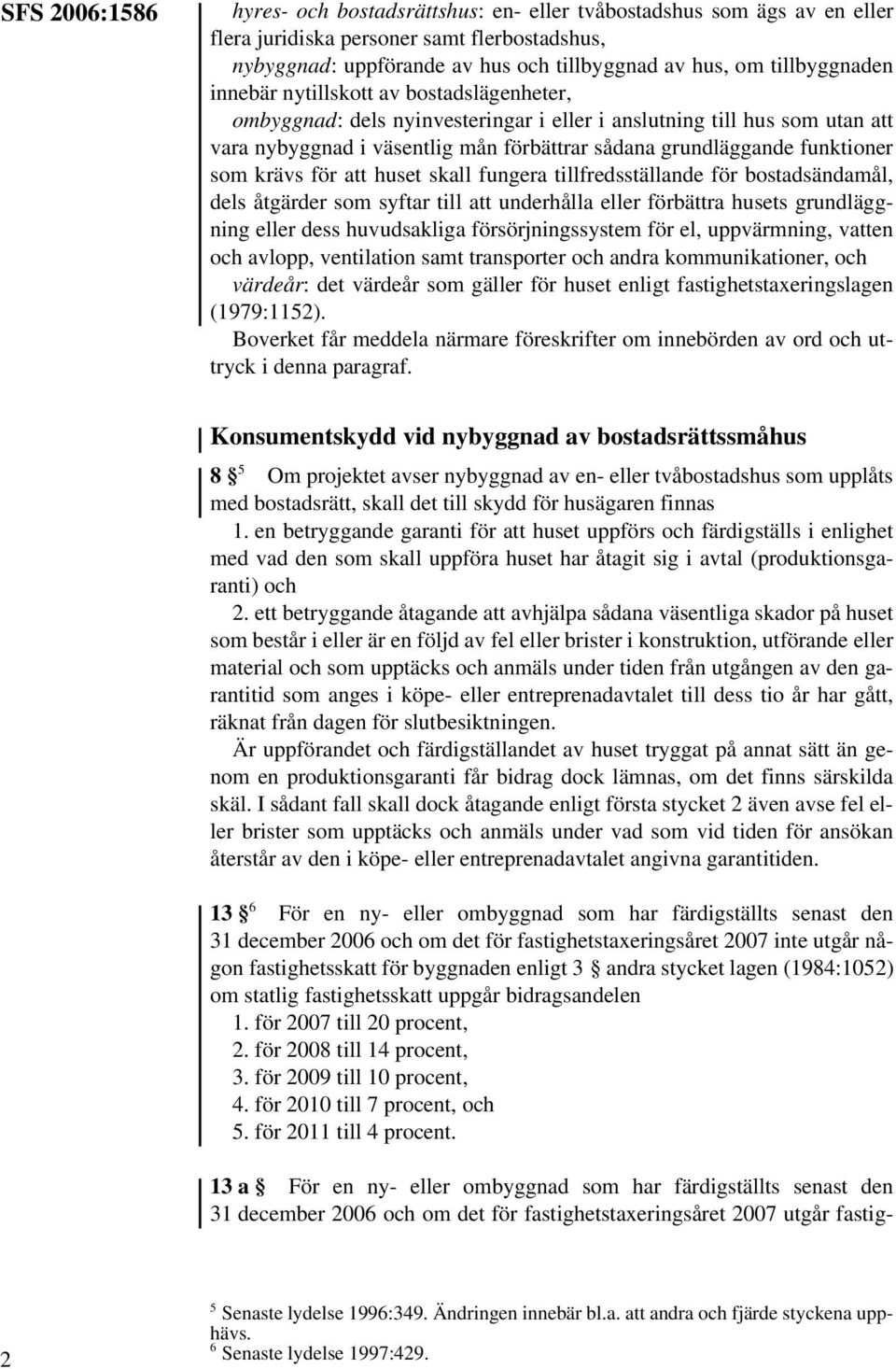 funktioner som krävs för att huset skall fungera tillfredsställande för bostadsändamål, dels åtgärder som syftar till att underhålla eller förbättra husets grundläggning eller dess huvudsakliga