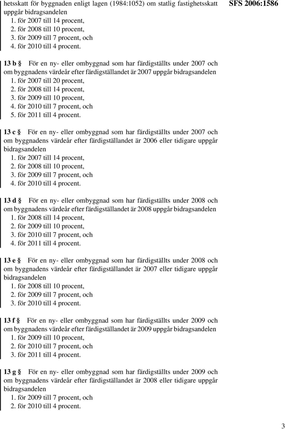 för 2007 till 20 procent, 2. för 2008 till 14 procent, 3. för 2009 till 10 procent, 4. för 2010 till 7 procent, och 5. för 2011 till 4 procent.