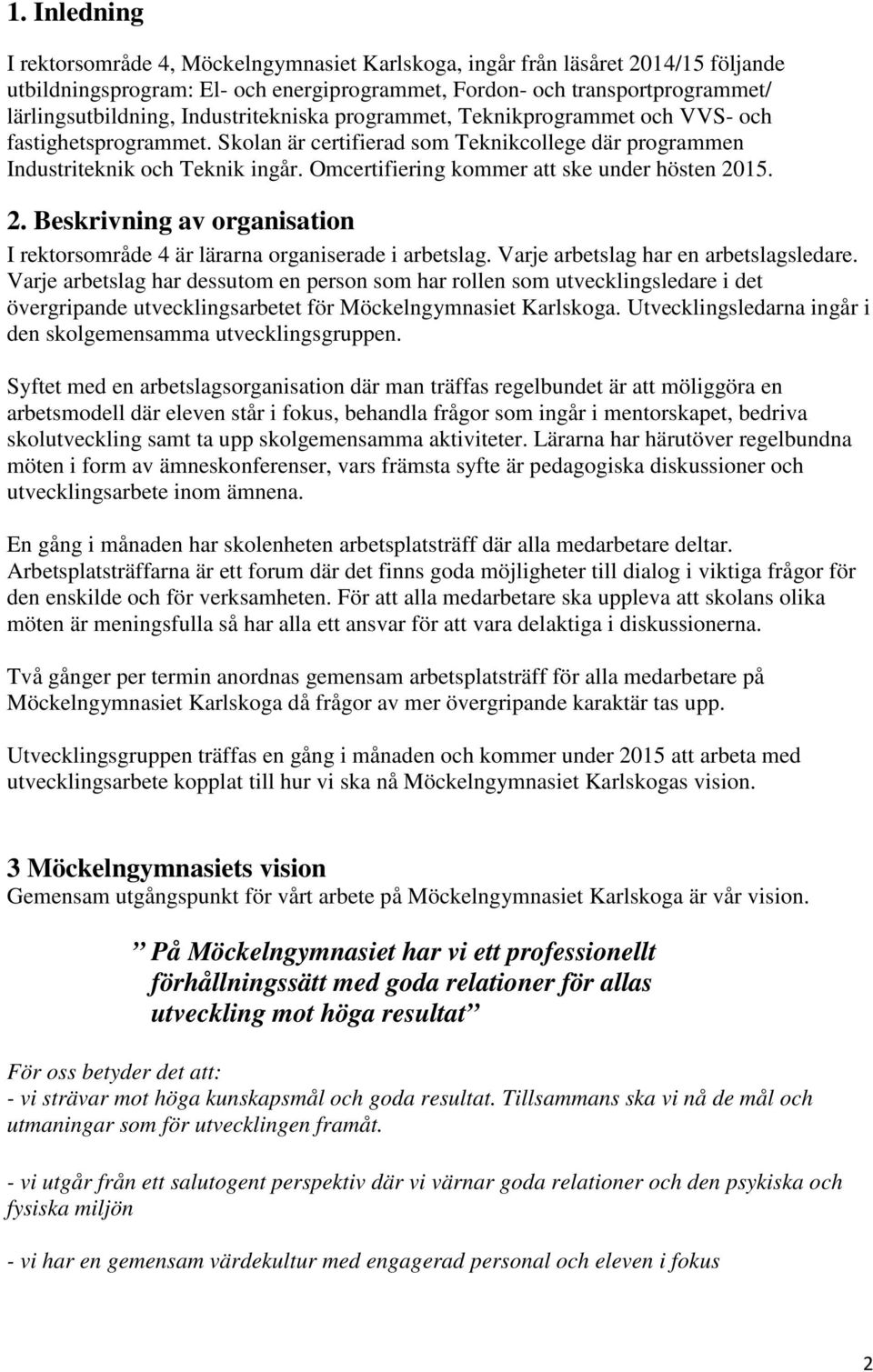 Omcertifiering kommer att ske under hösten 2015. 2. Beskrivning av organisation I rektorsområde 4 är lärarna organiserade i arbetslag. Varje arbetslag har en arbetslagsledare.