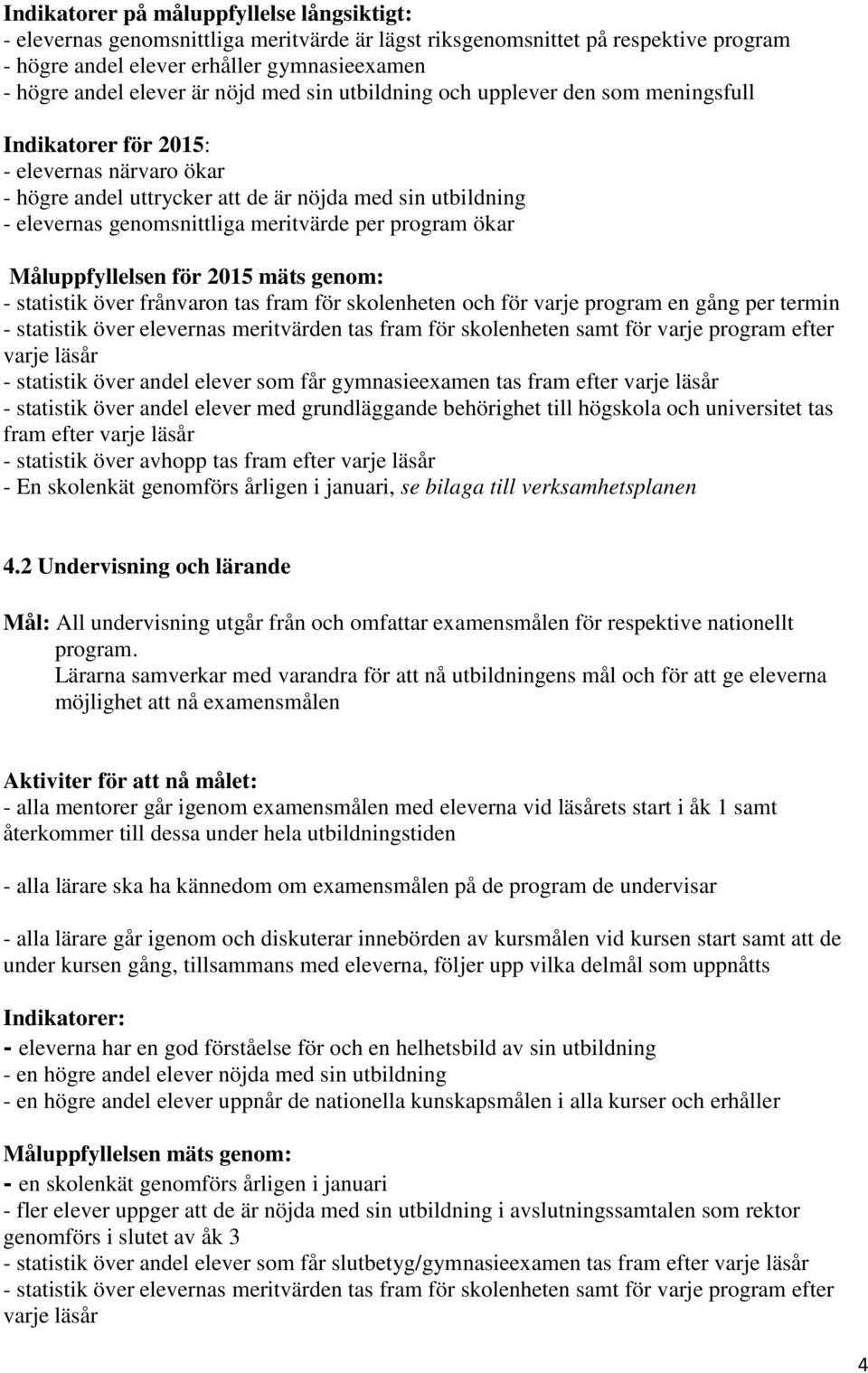 meritvärde per program ökar Måluppfyllelsen för 2015 mäts genom: - statistik över frånvaron tas fram för skolenheten och för varje program en gång per termin - statistik över elevernas meritvärden