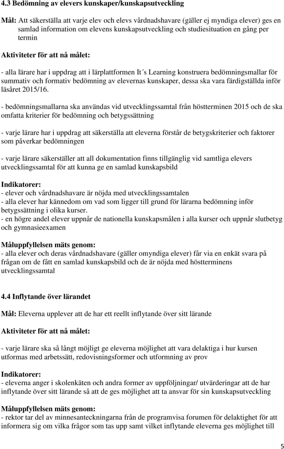 vara färdigställda inför läsåret 2015/16.