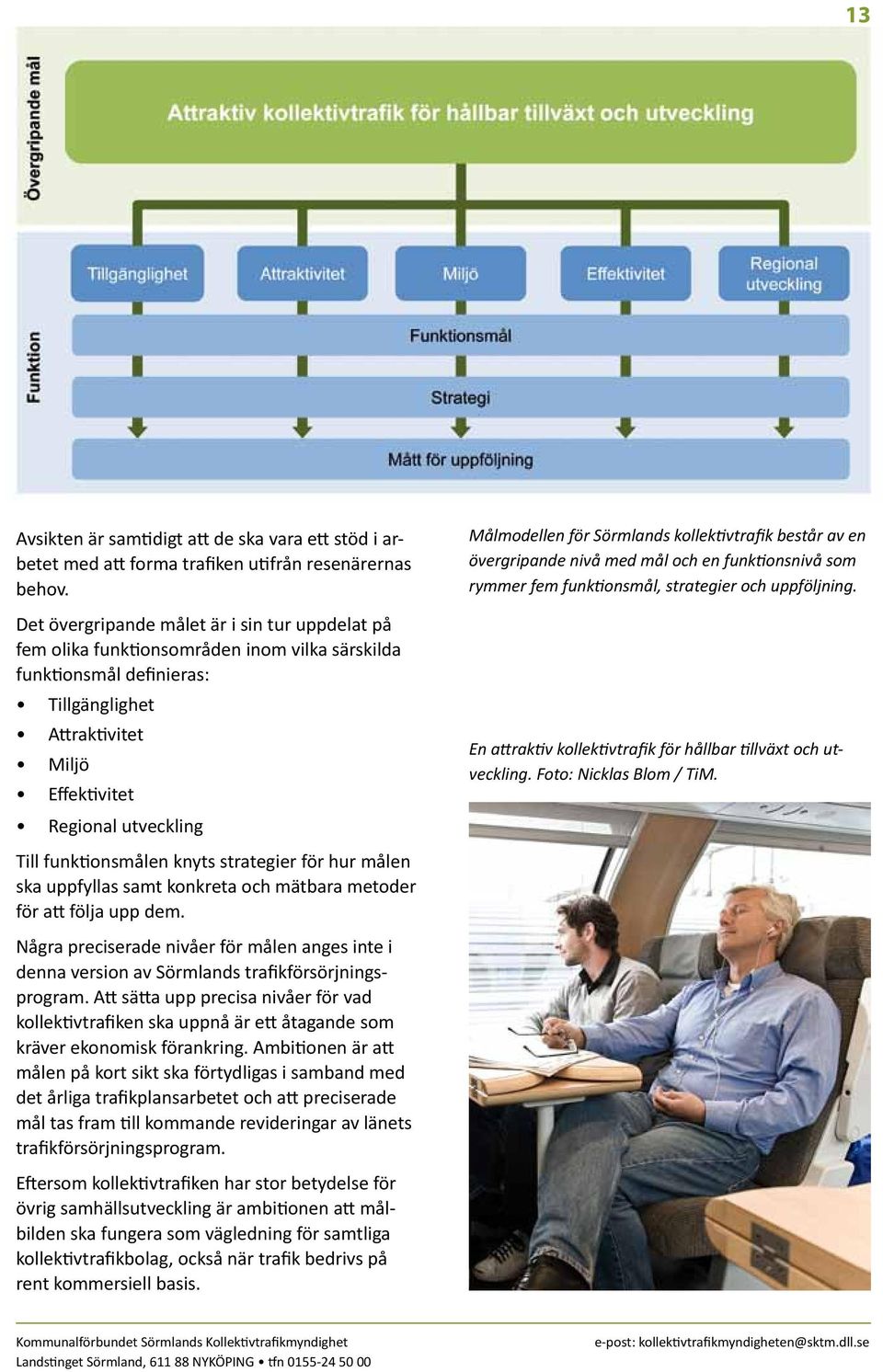 funktionsmålen knyts strategier för hur målen ska uppfyllas samt konkreta och mätbara metoder för att följa upp dem.