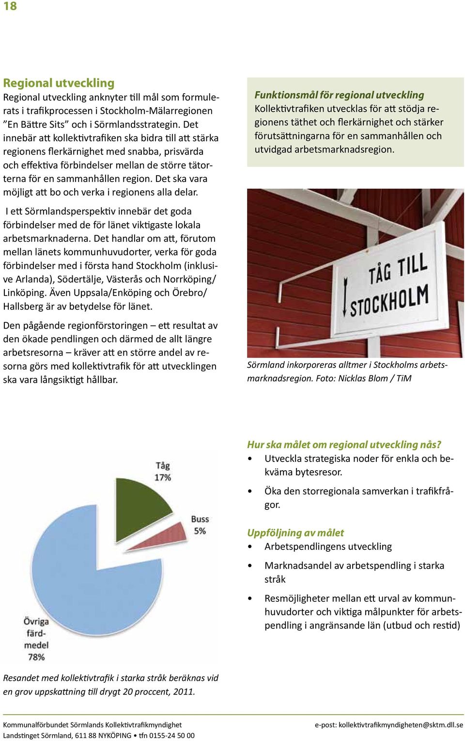 Det ska vara möjligt att bo och verka i regionens alla delar. I ett Sörmlandsperspektiv innebär det goda förbindelser med de för länet viktigaste lokala arbetsmarknaderna.