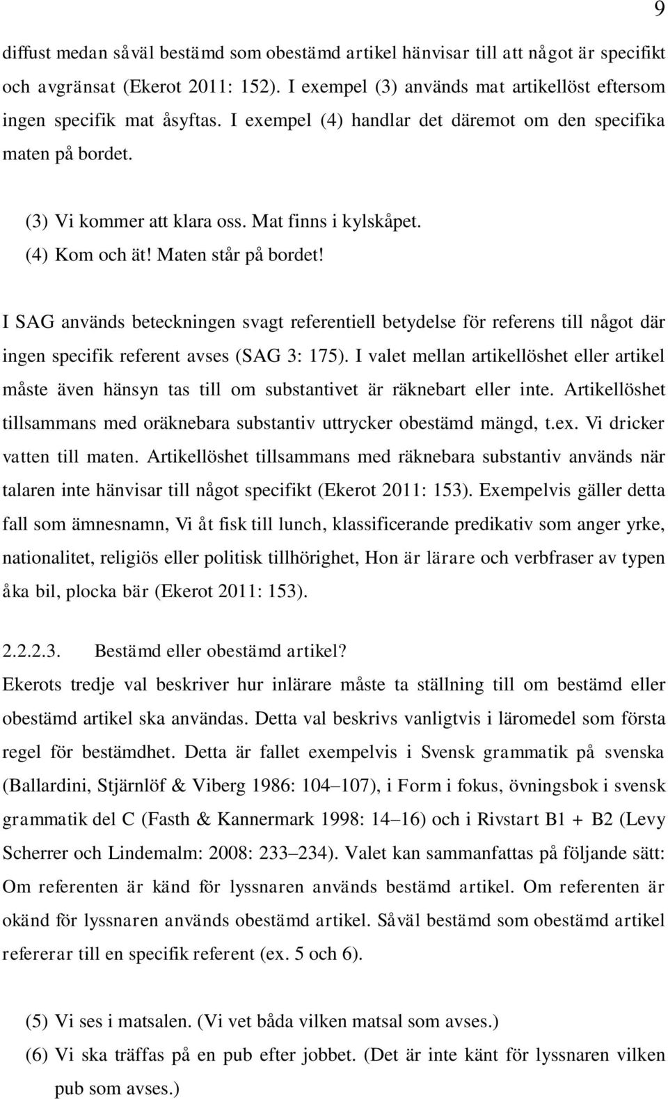 I SAG används beteckningen svagt referentiell betydelse för referens till något där ingen specifik referent avses (SAG 3: 175).