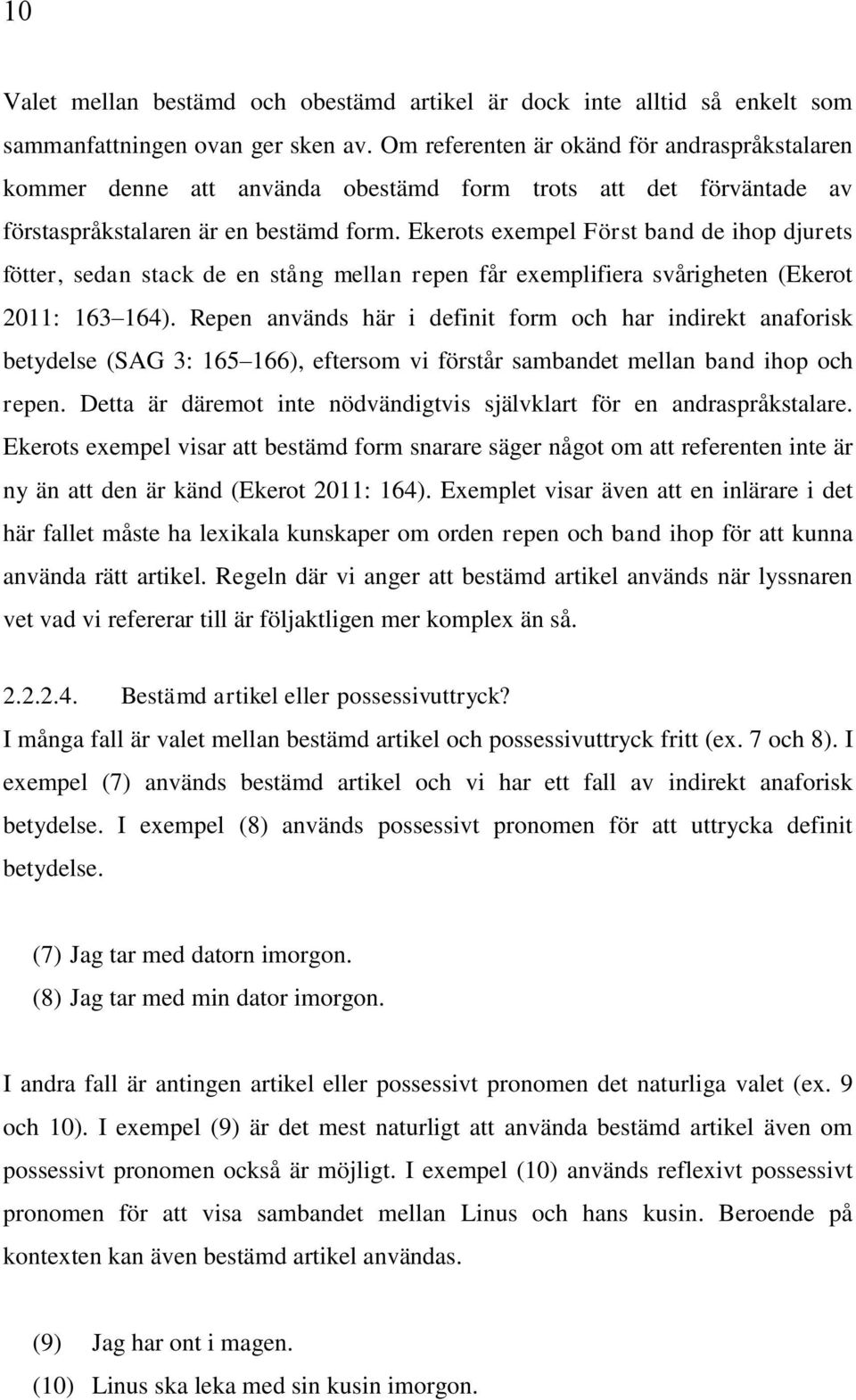 Ekerots exempel Först band de ihop djurets fötter, sedan stack de en stång mellan repen får exemplifiera svårigheten (Ekerot 2011: 163 164).