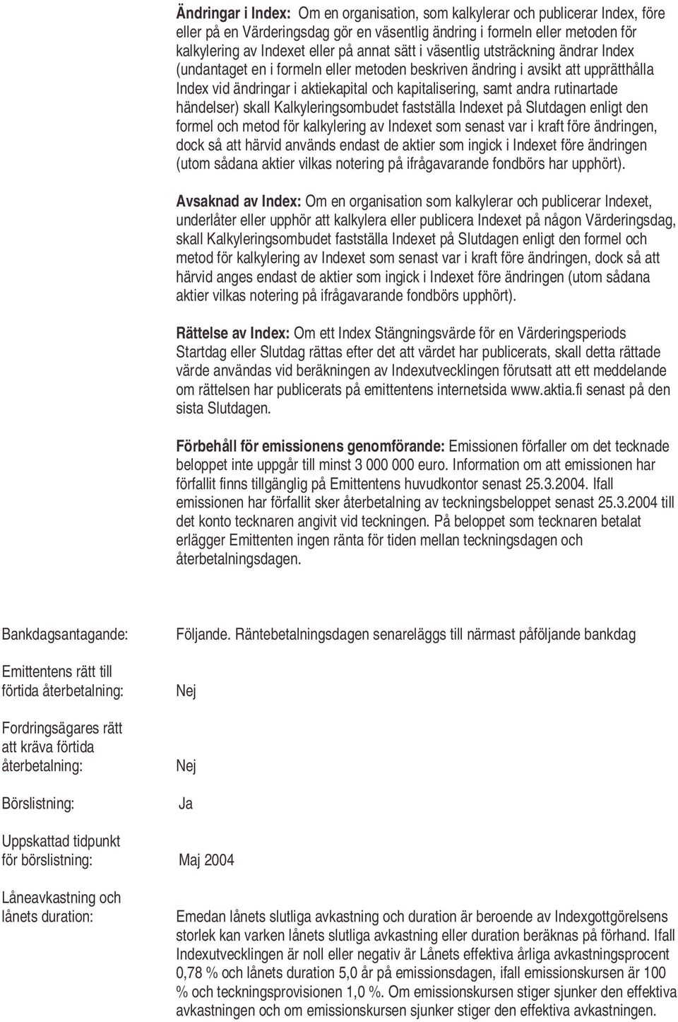 rutinartade händelser) skall Kalkyleringsombudet fastställa Indexet på Slutdagen enligt den formel och metod för kalkylering av Indexet som senast var i kraft före ändringen, dock så att härvid