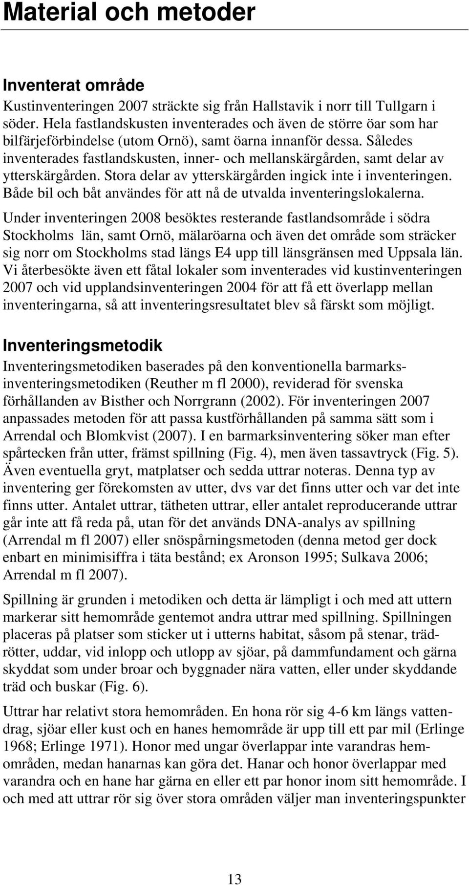 Således inventerades fastlandskusten, inner- och mellanskärgården, samt delar av ytterskärgården. Stora delar av ytterskärgården ingick inte i inventeringen.