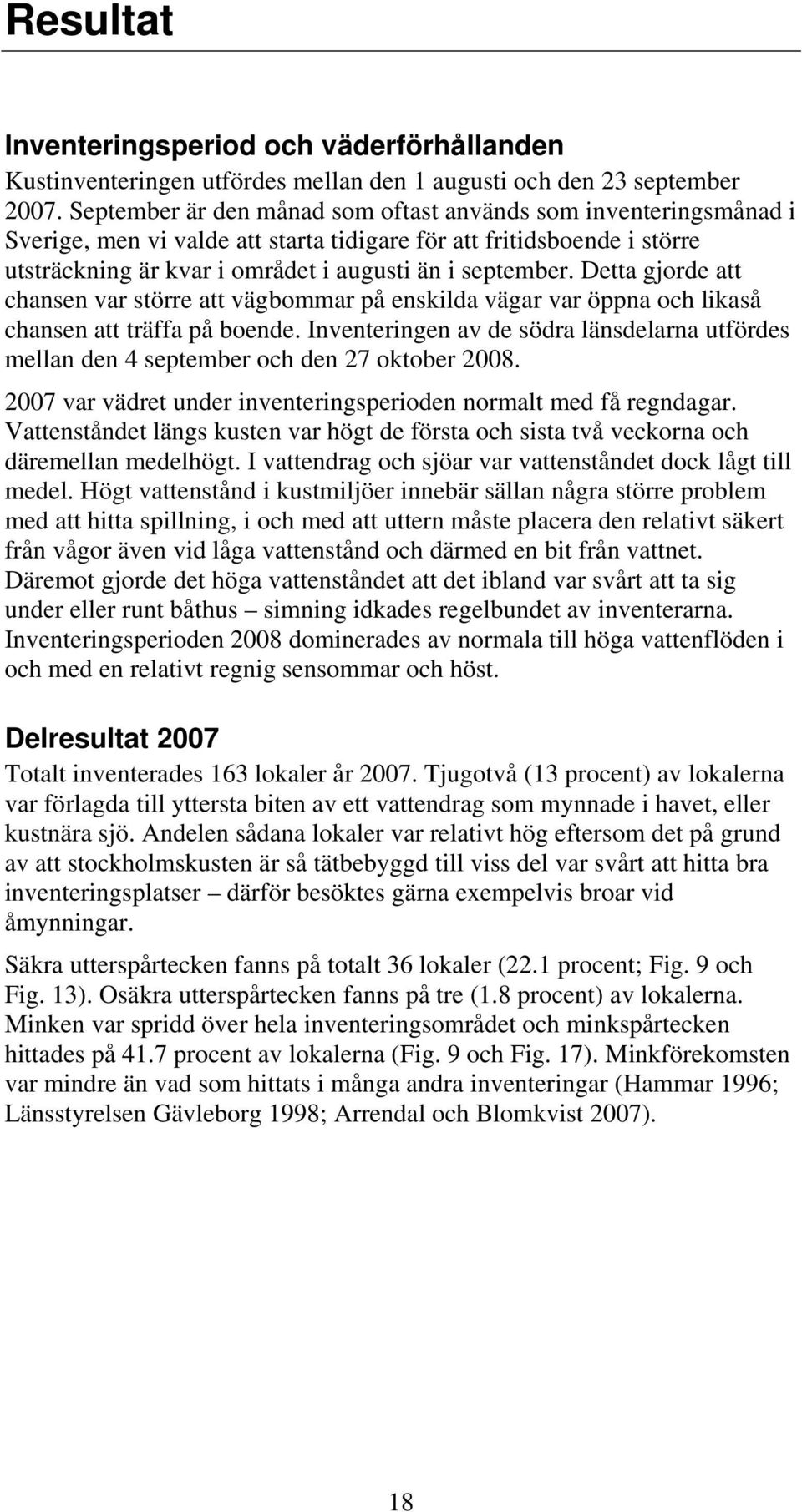 Detta gjorde att chansen var större att vägbommar på enskilda vägar var öppna och likaså chansen att träffa på boende.