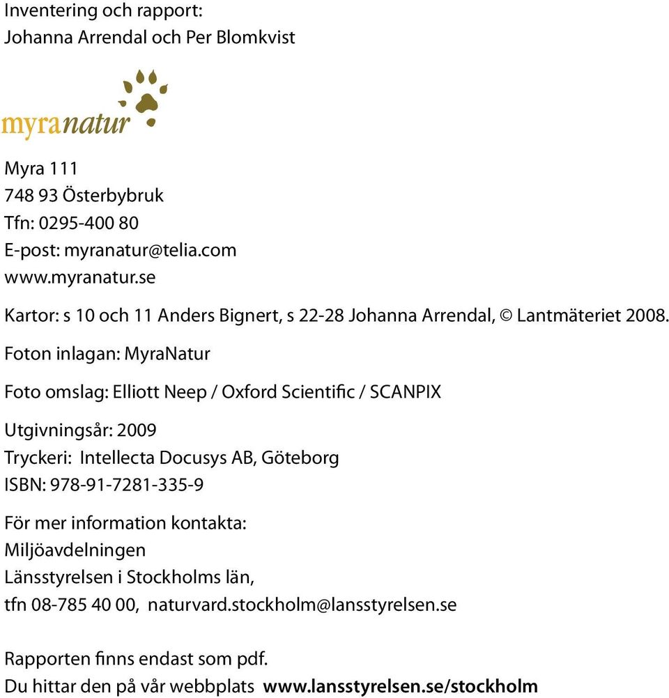 Foton inlagan: MyraNatur Foto omslag: Elliott Neep / Oxford Scientific / SCANPIX Utgivningsår: 2009 Tryckeri: Intellecta Docusys AB, Göteborg ISBN: