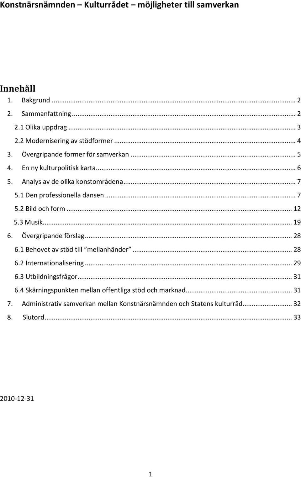 .. 12 5.3 Musik... 19 6. Övergripande förslag... 28 6.1 Behovet av stöd till mellanhänder... 28 6.2 Internationalisering... 29 6.3 Utbildningsfrågor... 31 6.