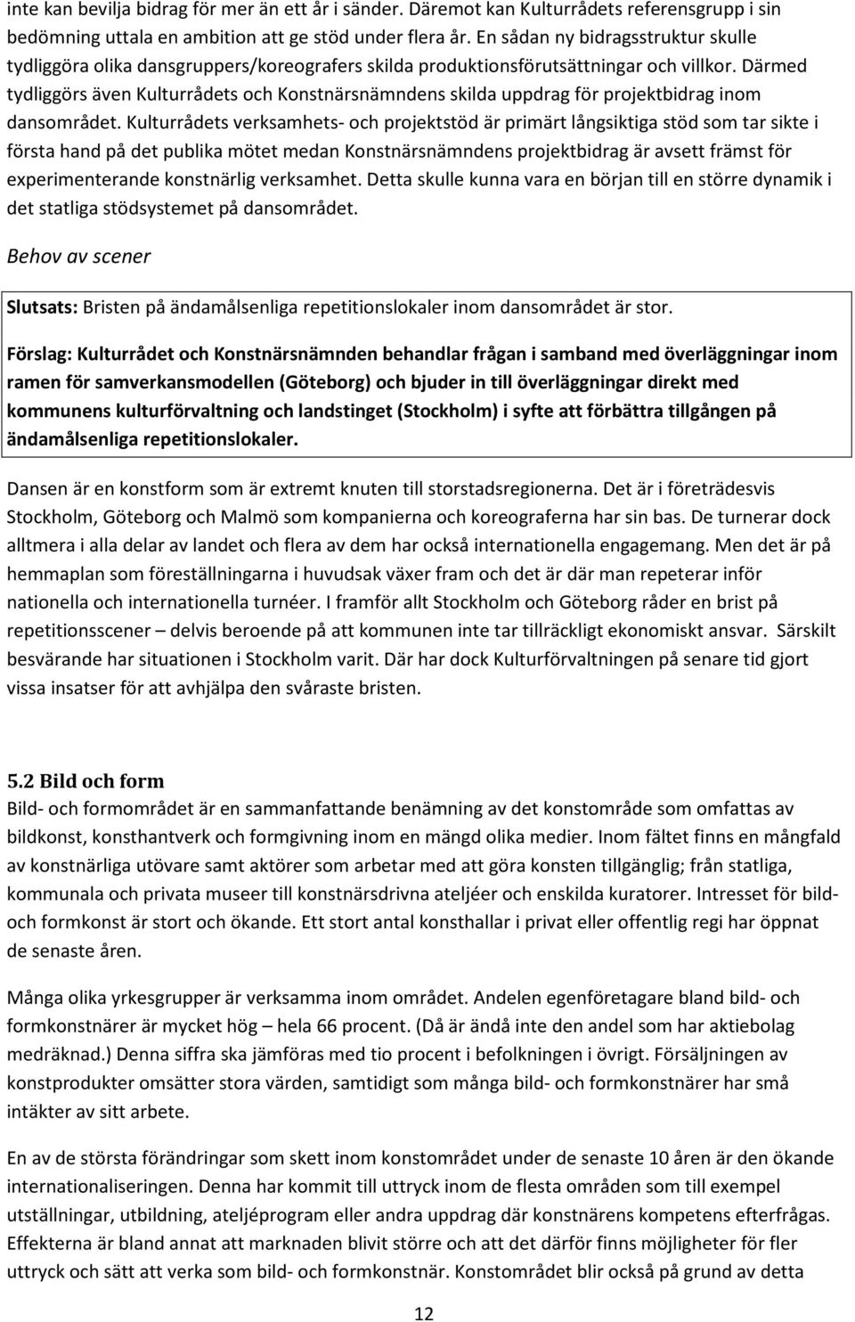 Därmed tydliggörs även Kulturrådets och Konstnärsnämndens skilda uppdrag för projektbidrag inom dansområdet.