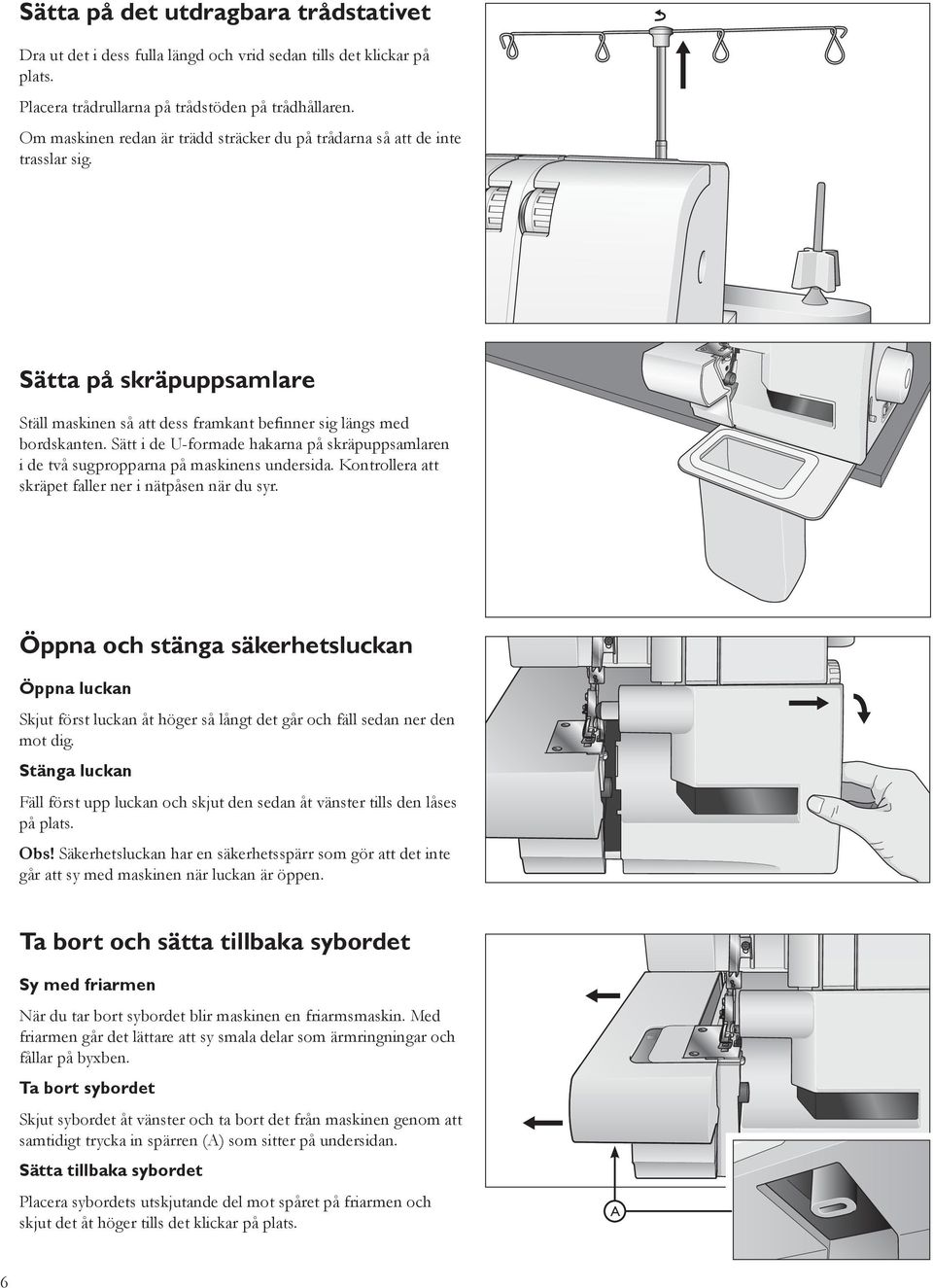 Sätt i de U-formade hakarna på skräpuppsamlaren i de två sugpropparna på maskinens undersida. Kontrollera att skräpet faller ner i nätpåsen när du syr.