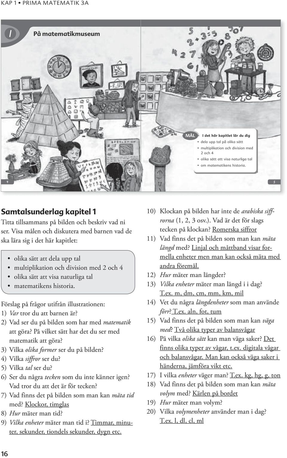 Visa målen och diskutera med barnen vad de ska lära sig i det här kapitlet: olika sätt att dela upp tal multiplikation och division med och olika sätt att visa naturliga tal matematikens historia.