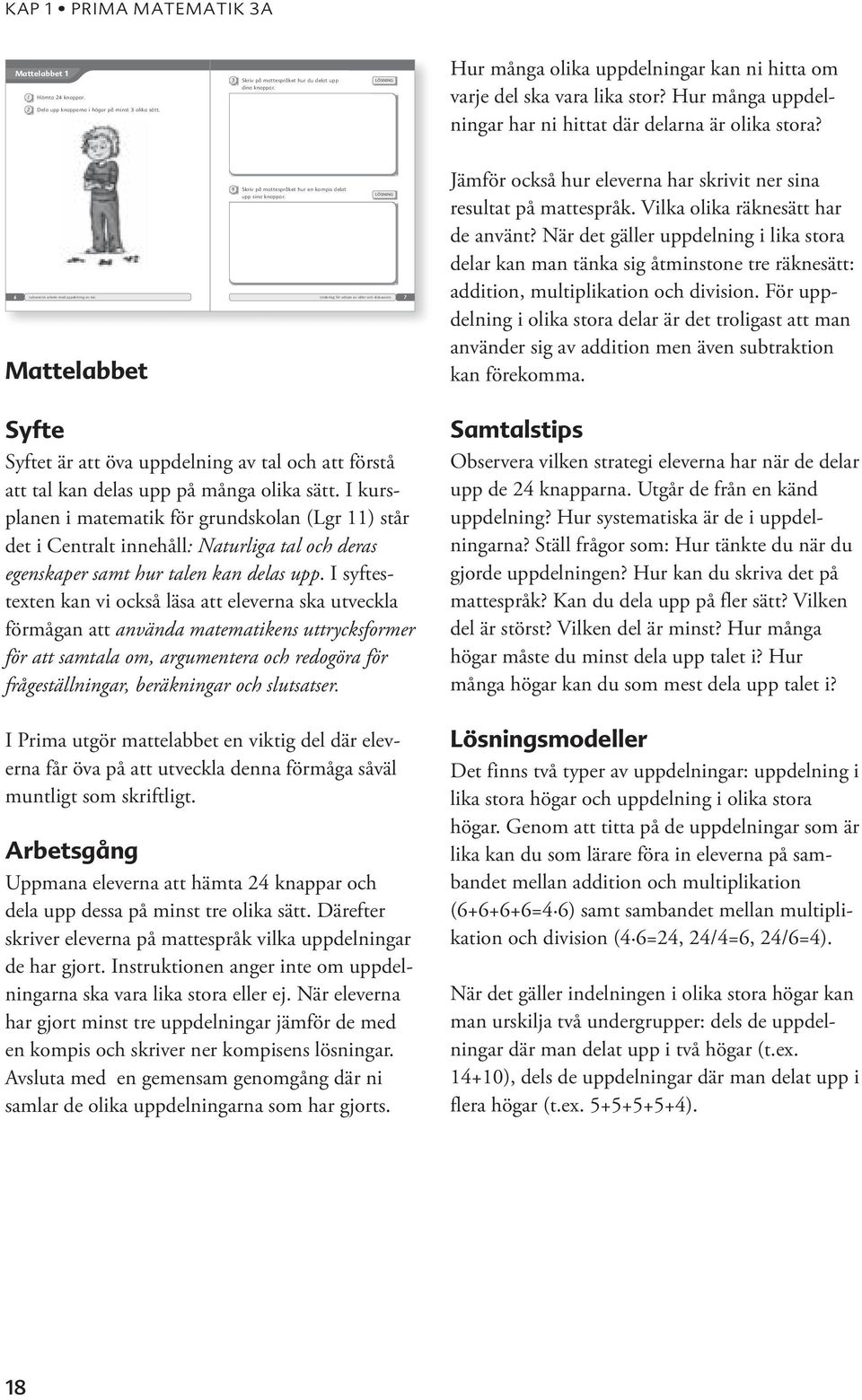 Hur många uppdelningar har ni hittat där delarna är olika stora? Skriv på mattespråket hur en kompis delat LÖSNING upp sina knappar. 6 Laborativt arbete med uppdelning av tal.