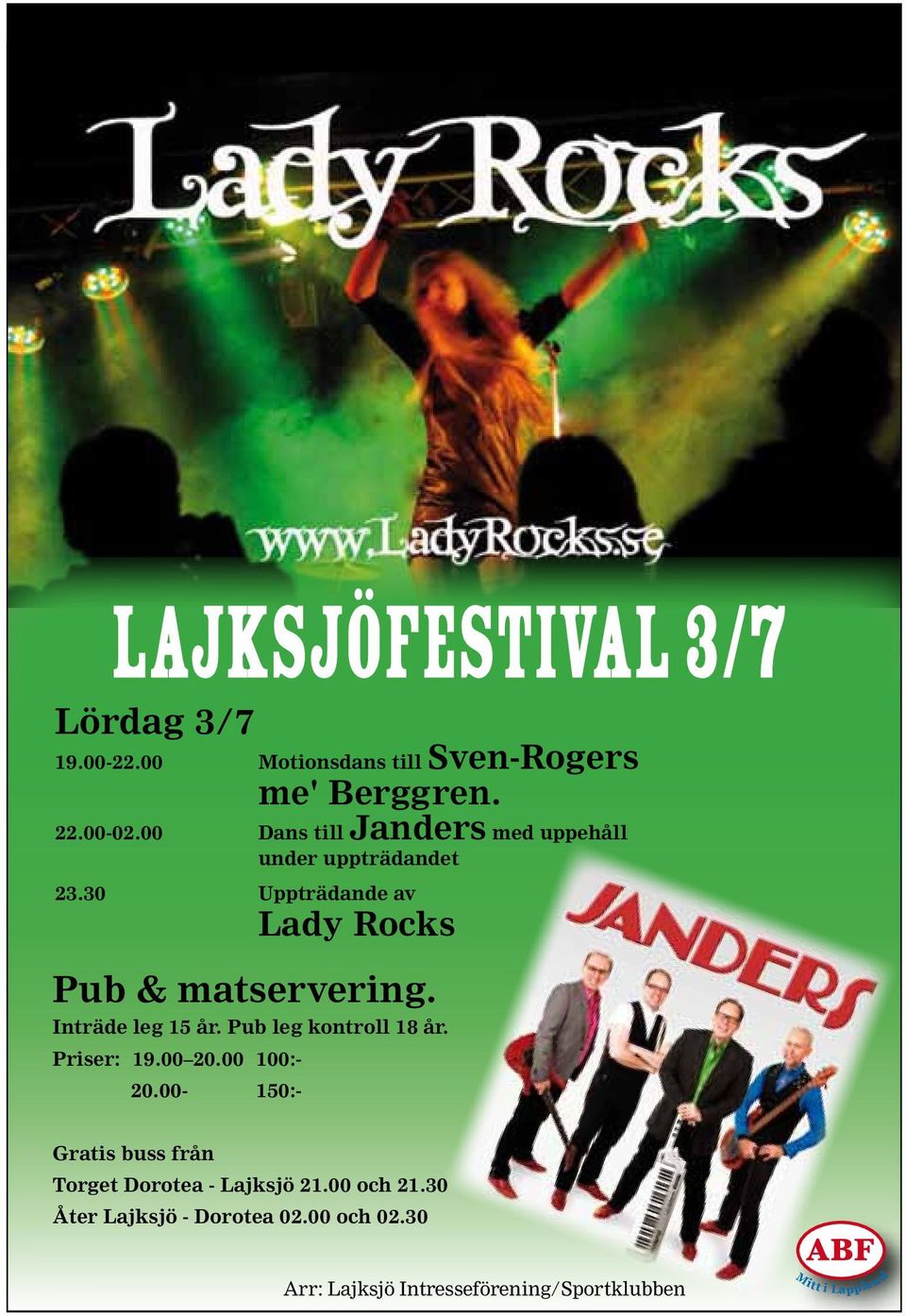 Inträde leg 15 år. Pub leg kontroll 18 år. Priser: 19.00 20.00 100:- 20.