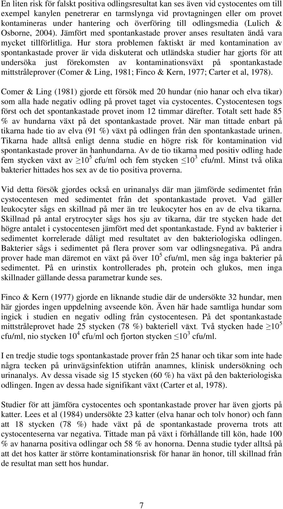 Hur stora problemen faktiskt är med kontamination av spontankastade prover är vida diskuterat och utländska studier har gjorts för att undersöka just förekomsten av kontaminationsväxt på