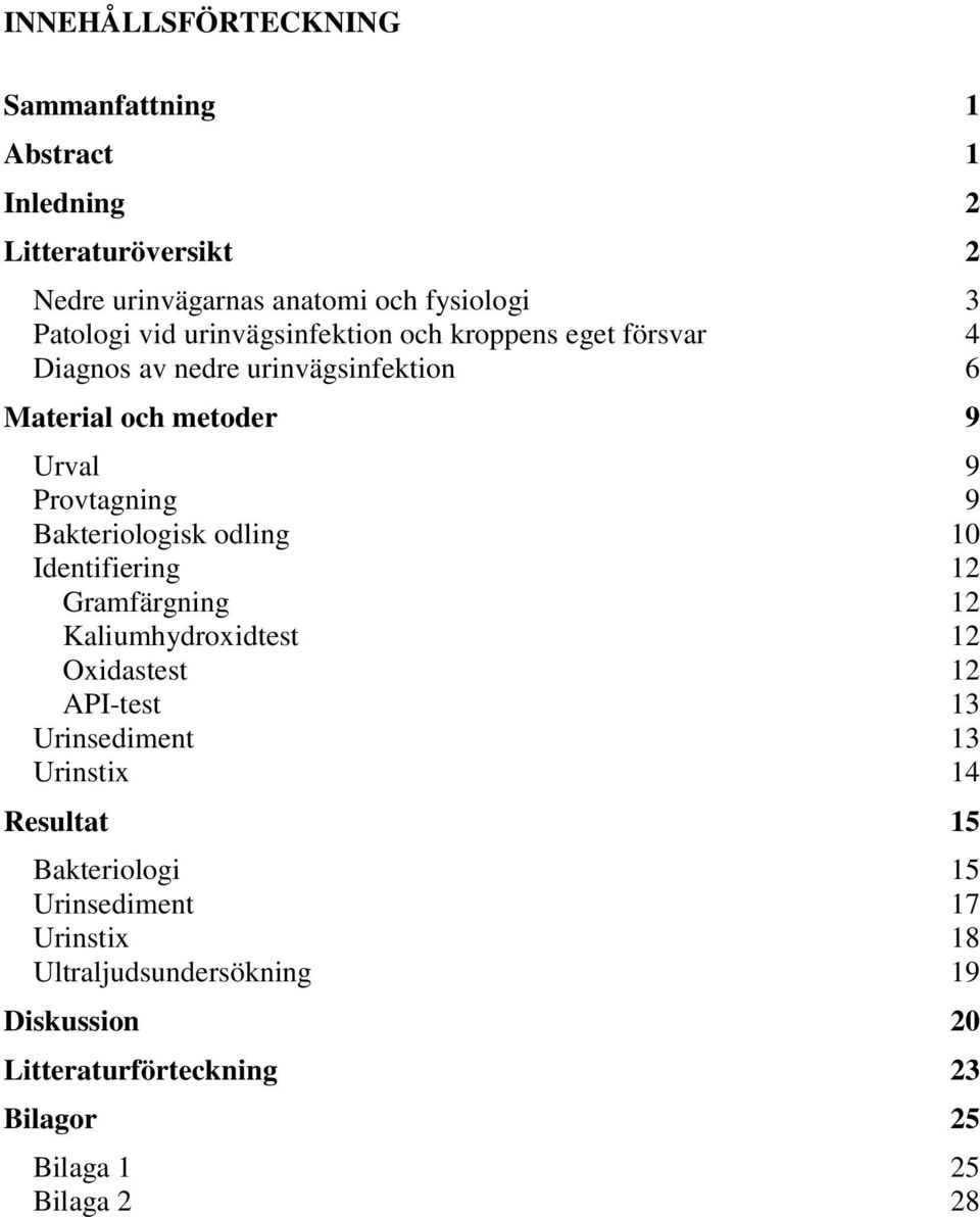 Bakteriologisk odling 10 Identifiering 12 Gramfärgning 12 Kaliumhydroxidtest 12 Oxidastest 12 API-test 13 Urinsediment 13 Urinstix 14