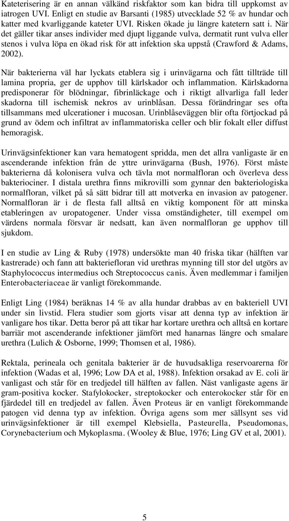 När det gäller tikar anses individer med djupt liggande vulva, dermatit runt vulva eller stenos i vulva löpa en ökad risk för att infektion ska uppstå (Crawford & Adams, 2002).
