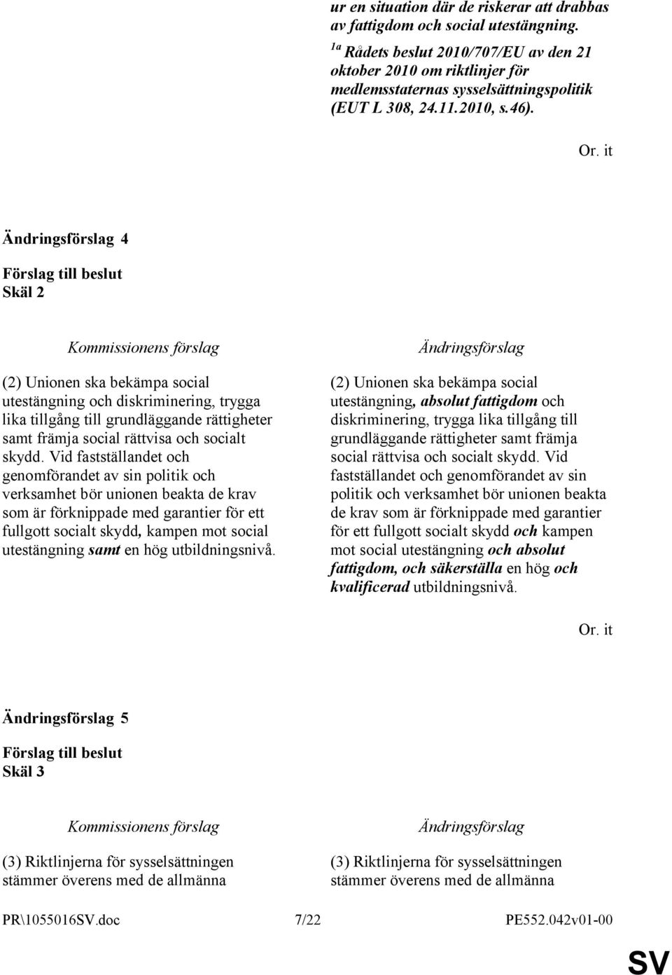 4 Skäl 2 (2) Unionen ska bekämpa social utestängning och diskriminering, trygga lika tillgång till grundläggande rättigheter samt främja social rättvisa och socialt skydd.